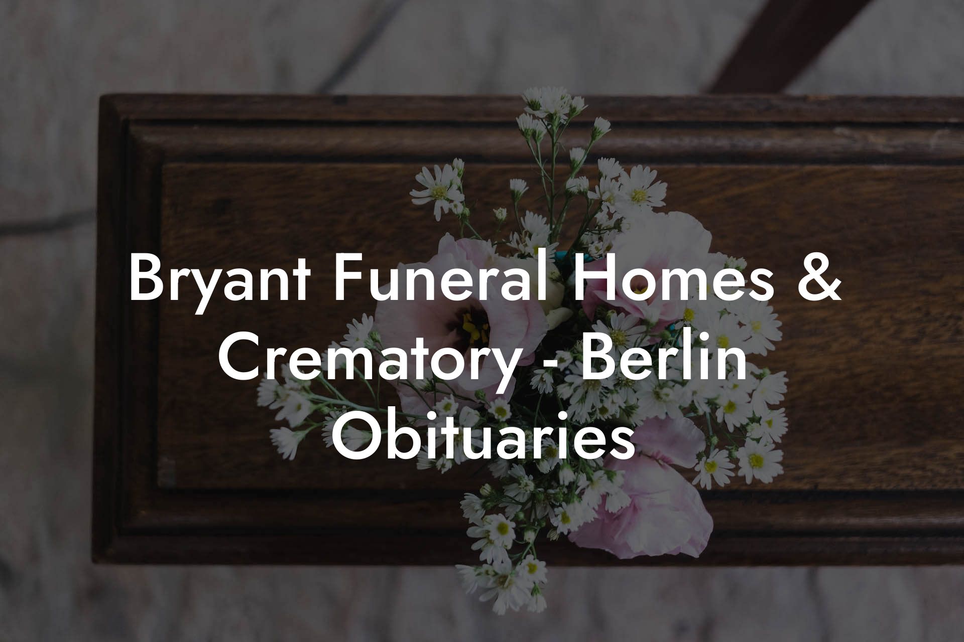 Bryant Funeral Homes & Crematory - Berlin Obituaries