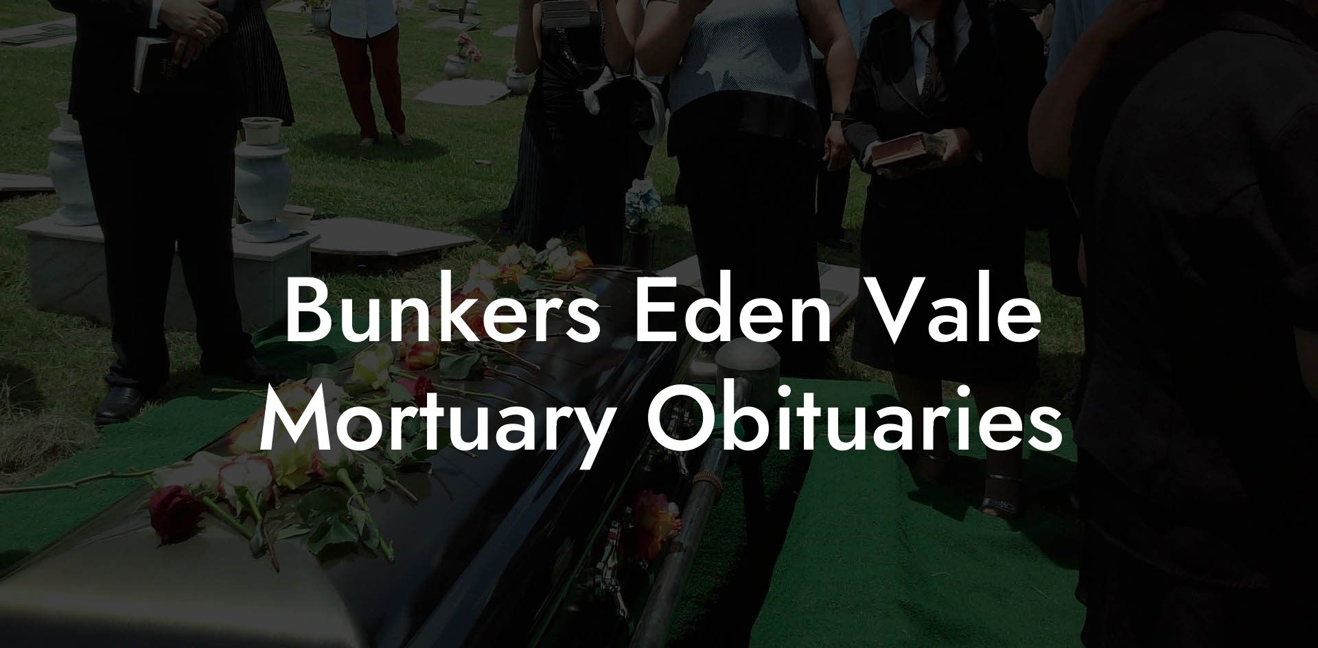 Bunkers Eden Vale Mortuary Obituaries