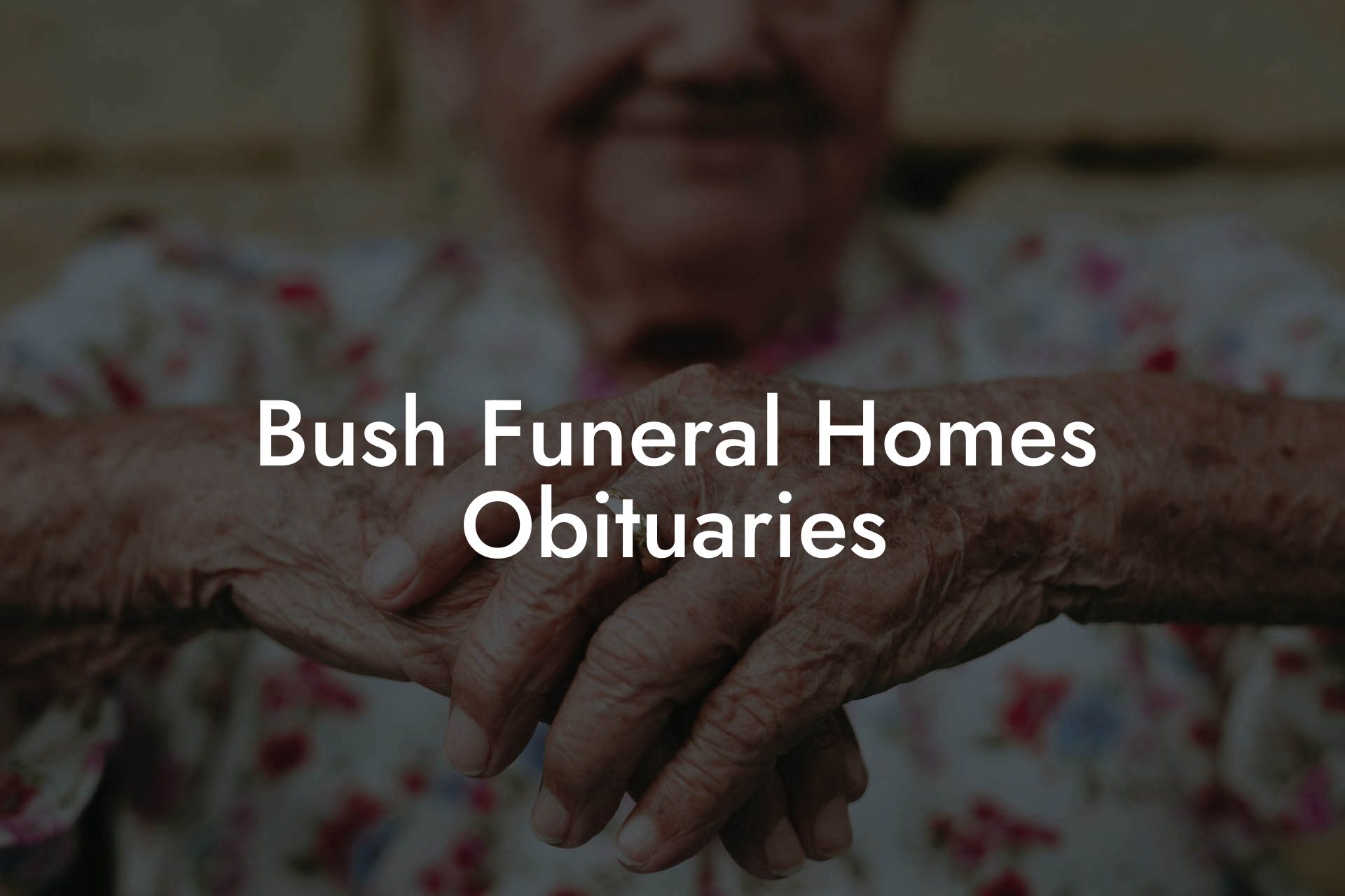 Bush Funeral Homes Obituaries - Eulogy Assistant