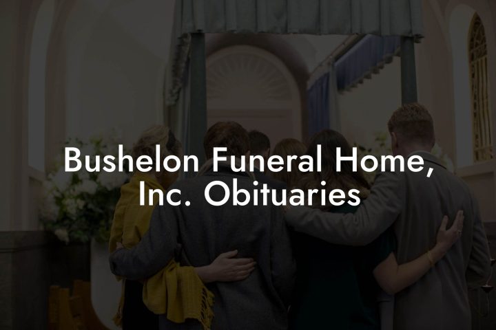 Bushelon Funeral Home, Inc. Obituaries - Eulogy Assistant