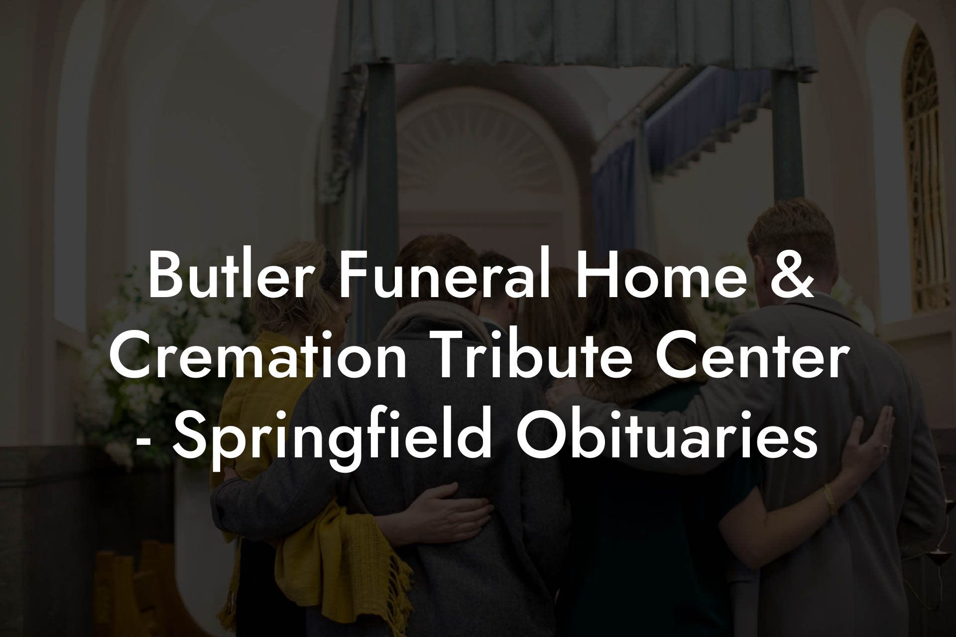 Butler Funeral Home & Cremation Tribute Center - Springfield Obituaries