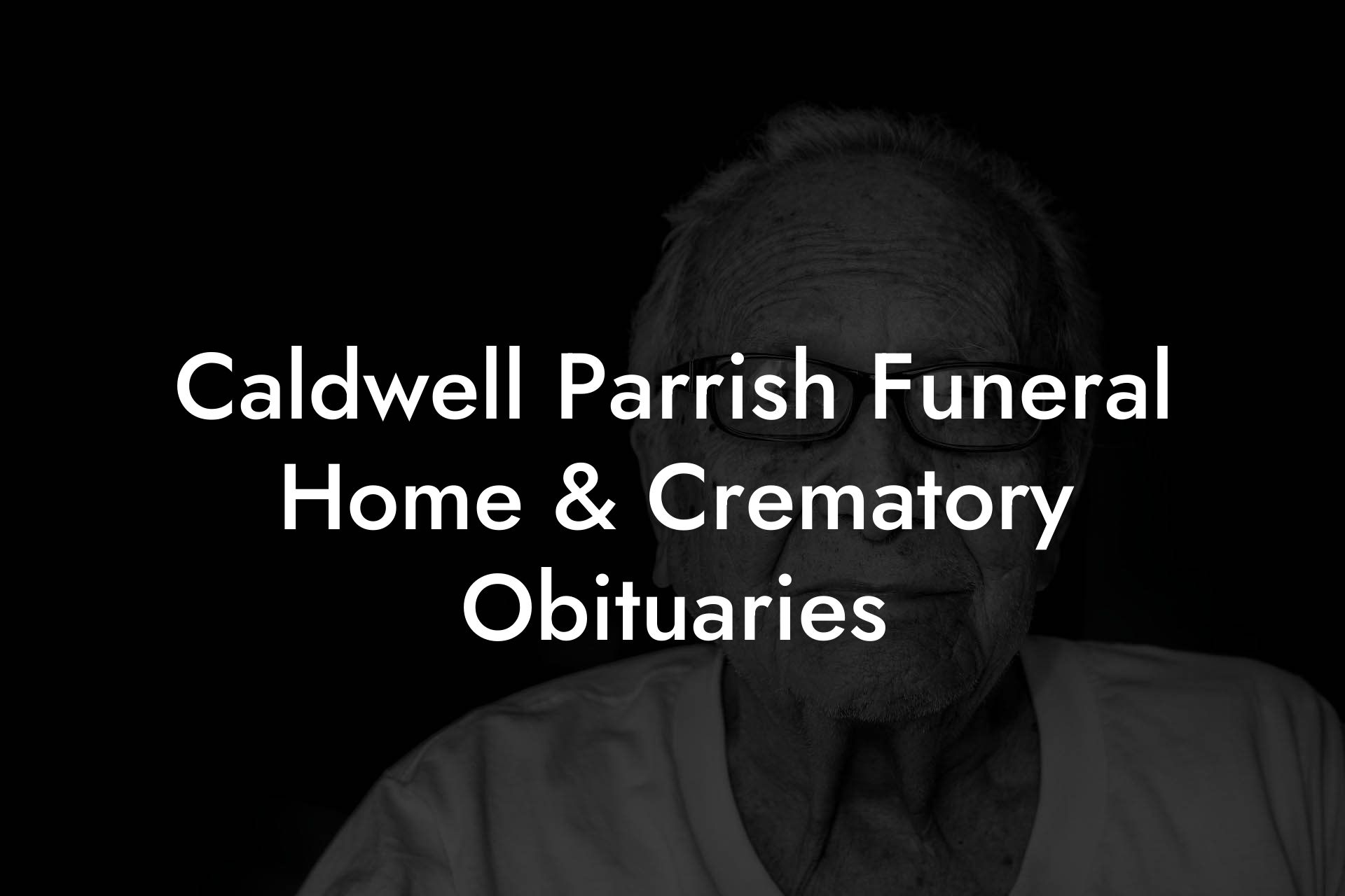 Caldwell Parrish Funeral Home & Crematory Obituaries