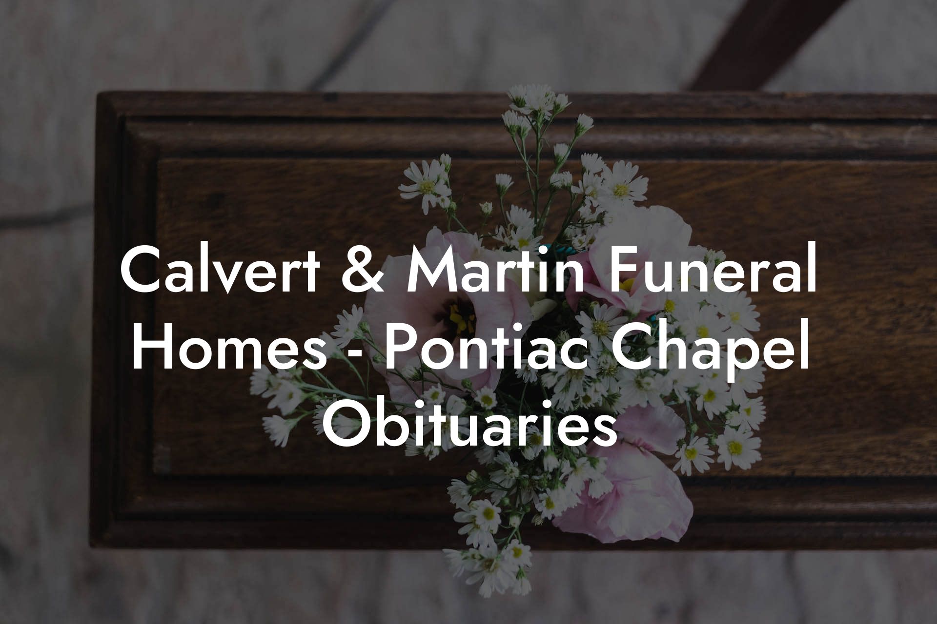 Calvert & Martin Funeral Homes - Pontiac Chapel Obituaries