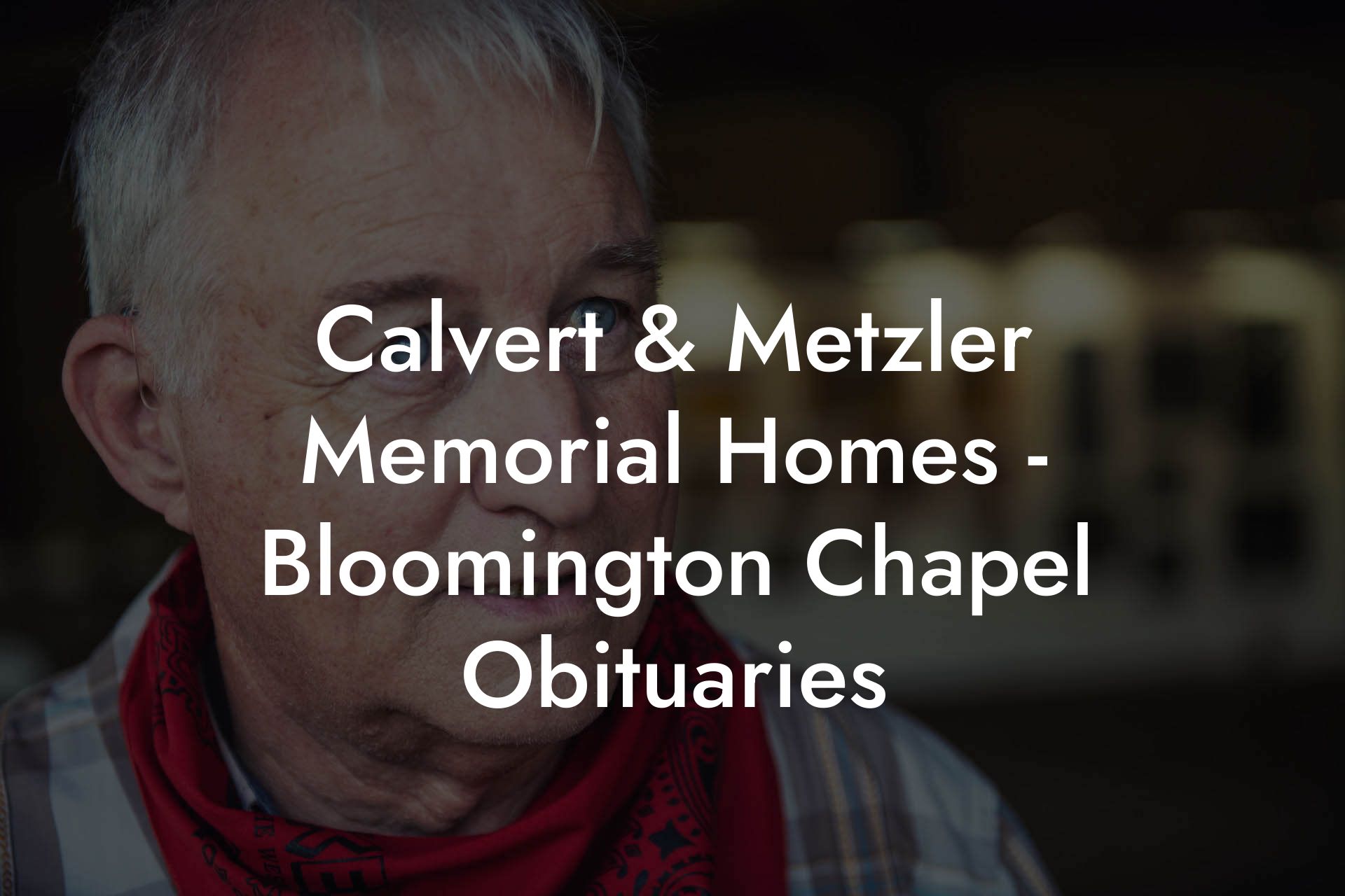 Calvert & Metzler Memorial Homes - Bloomington Chapel Obituaries