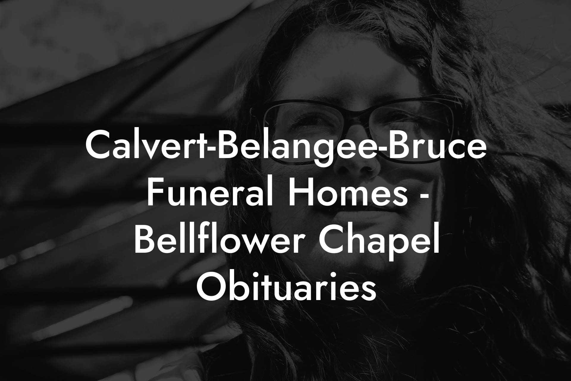 Calvert-Belangee-Bruce Funeral Homes - Bellflower Chapel Obituaries