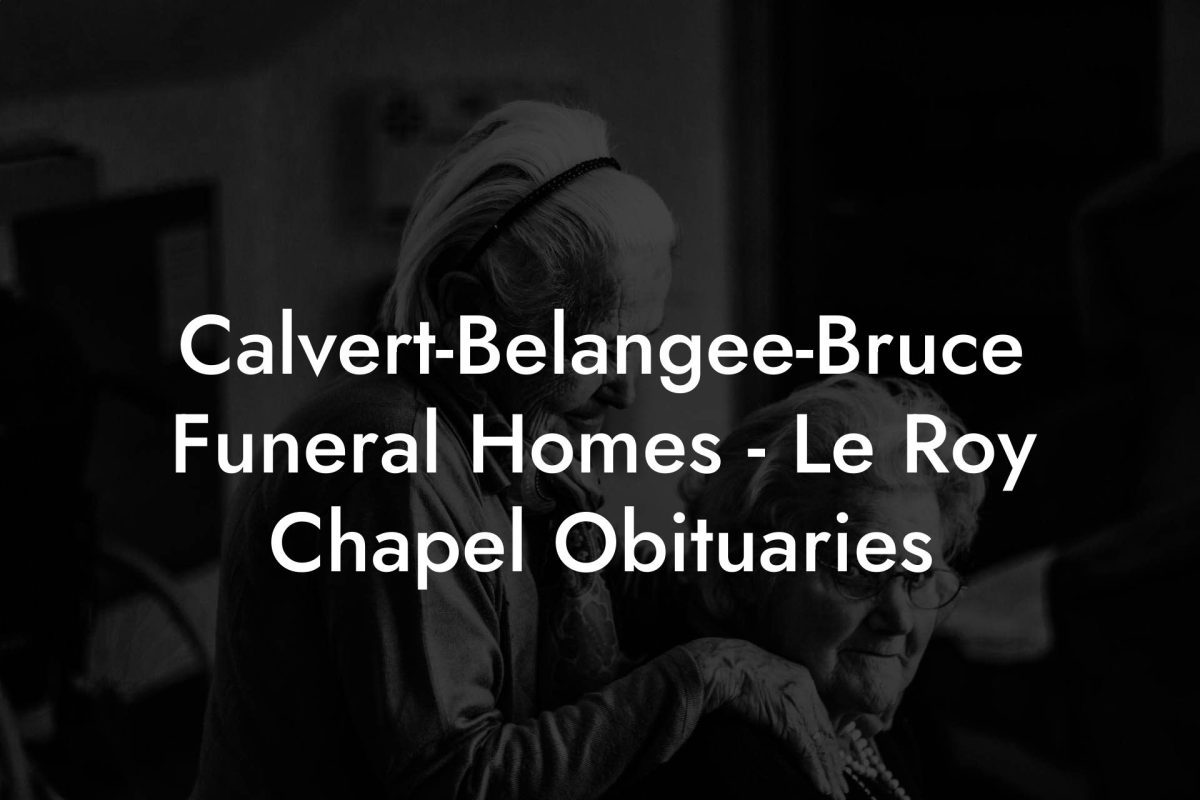 Calvert-Belangee-Bruce Funeral Homes - Le Roy Chapel Obituaries