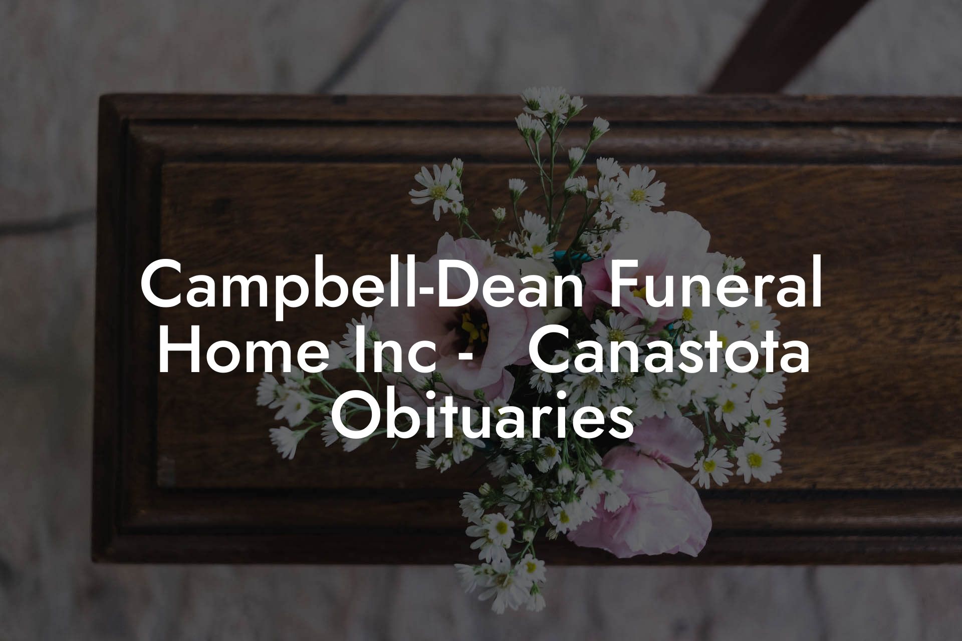 Campbell-Dean Funeral Home Inc - Canastota Obituaries - Eulogy Assistant