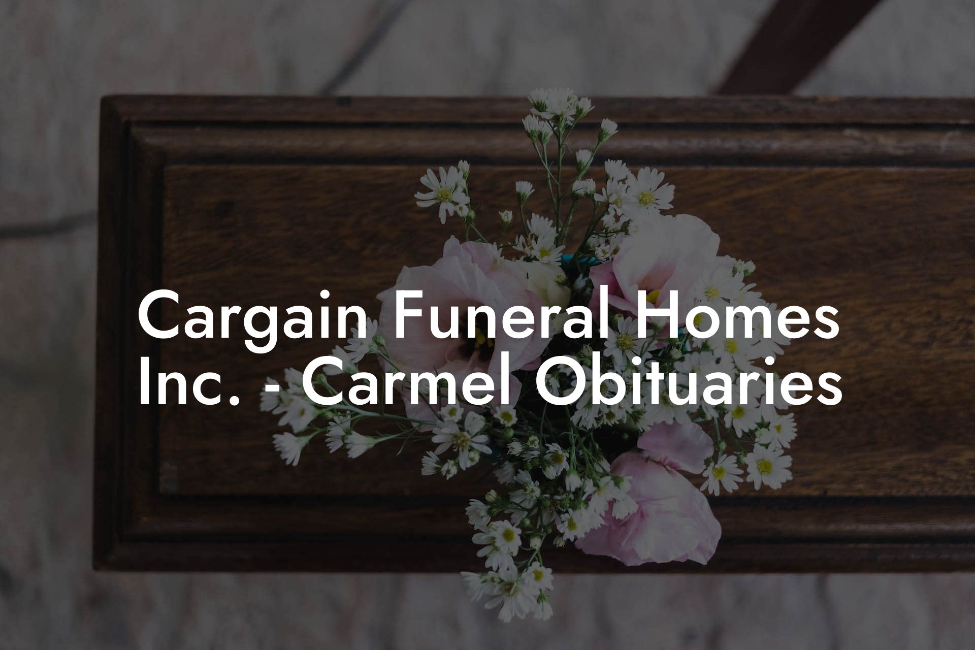 Cargain Funeral Homes Inc. - Carmel Obituaries