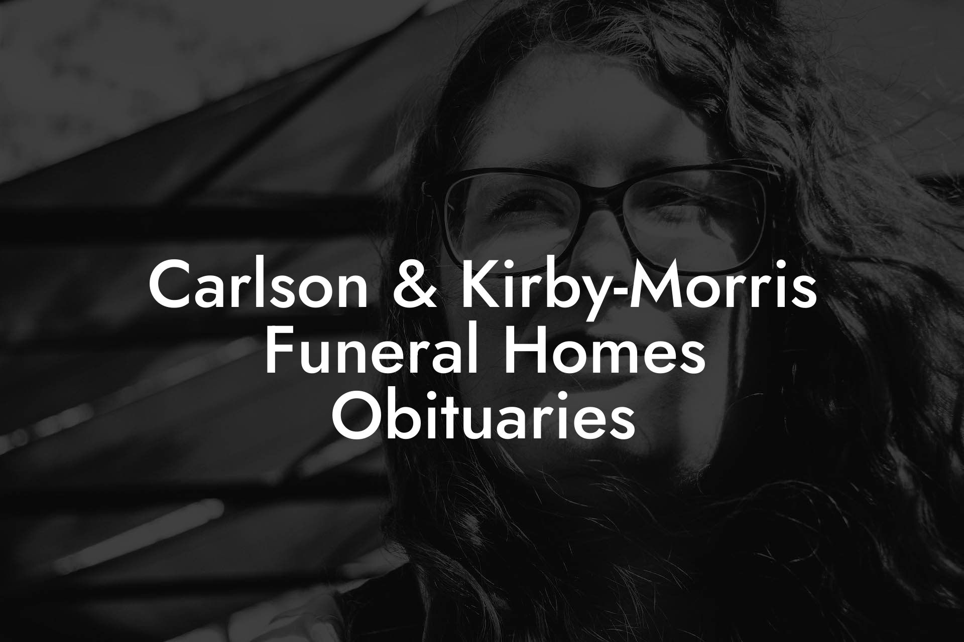 Carlson & Kirby-Morris Funeral Homes Obituaries