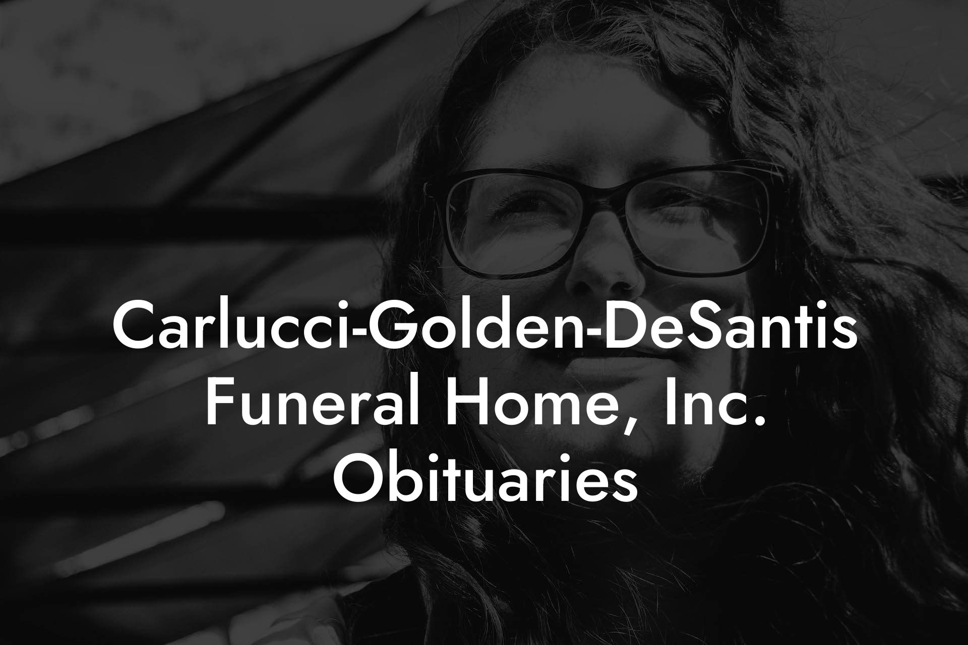 Carlucci-Golden-DeSantis Funeral Home, Inc. Obituaries