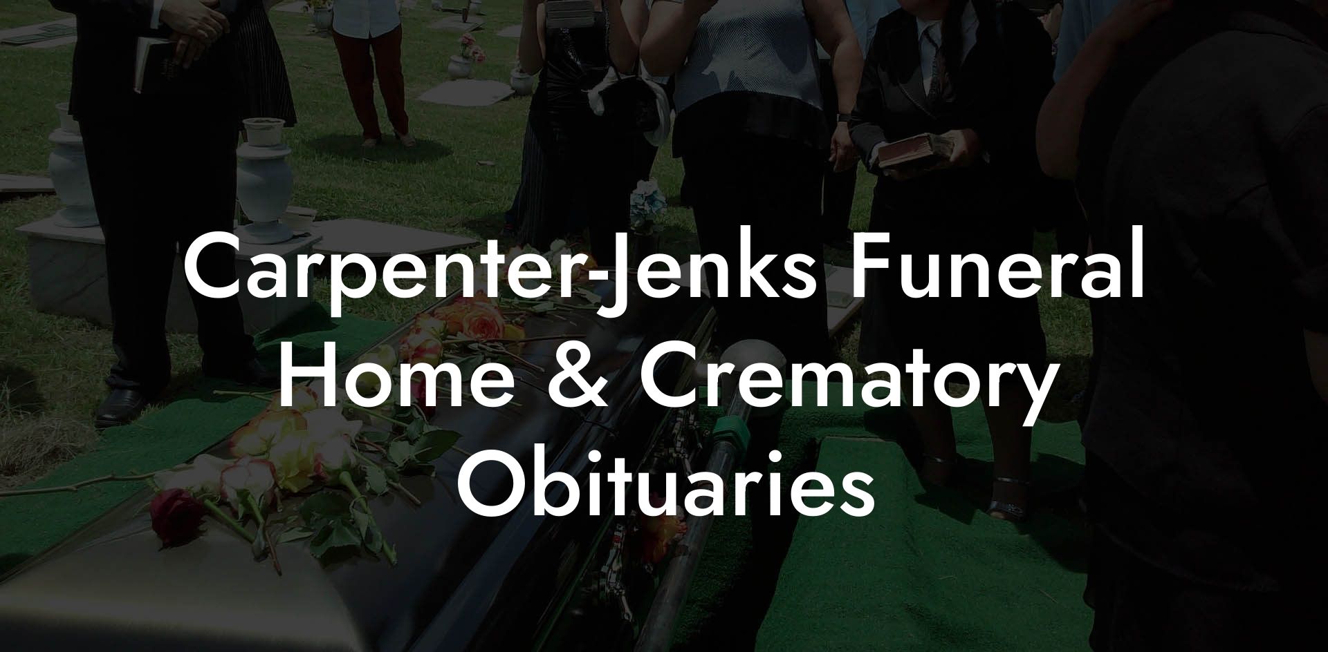 Carpenter-Jenks Funeral Home & Crematory Obituaries