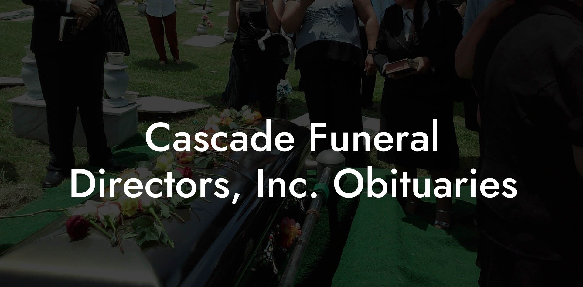 Cascade Funeral Directors, Inc. Obituaries