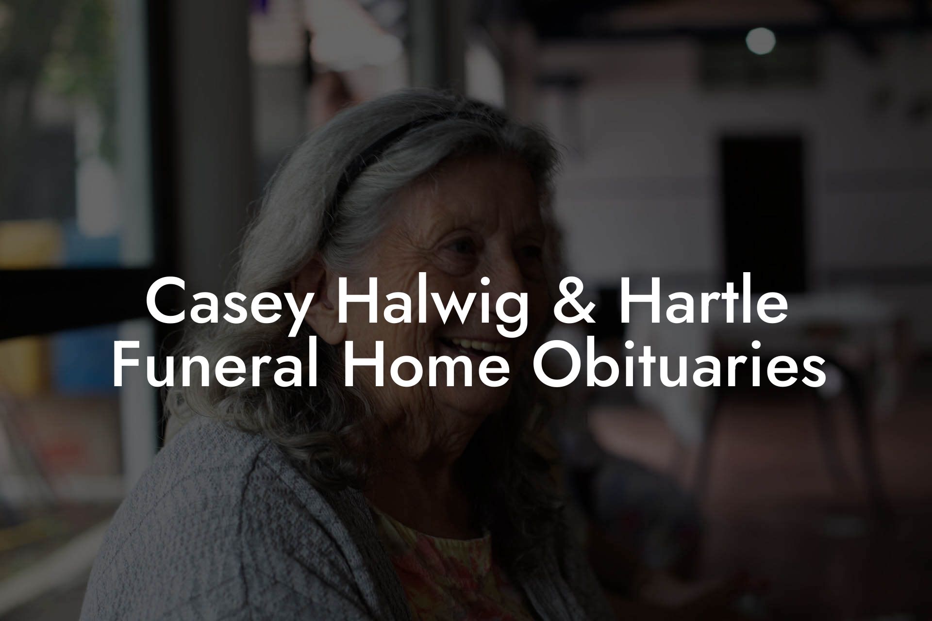 Casey Halwig & Hartle Funeral Home Obituaries - Eulogy Assistant