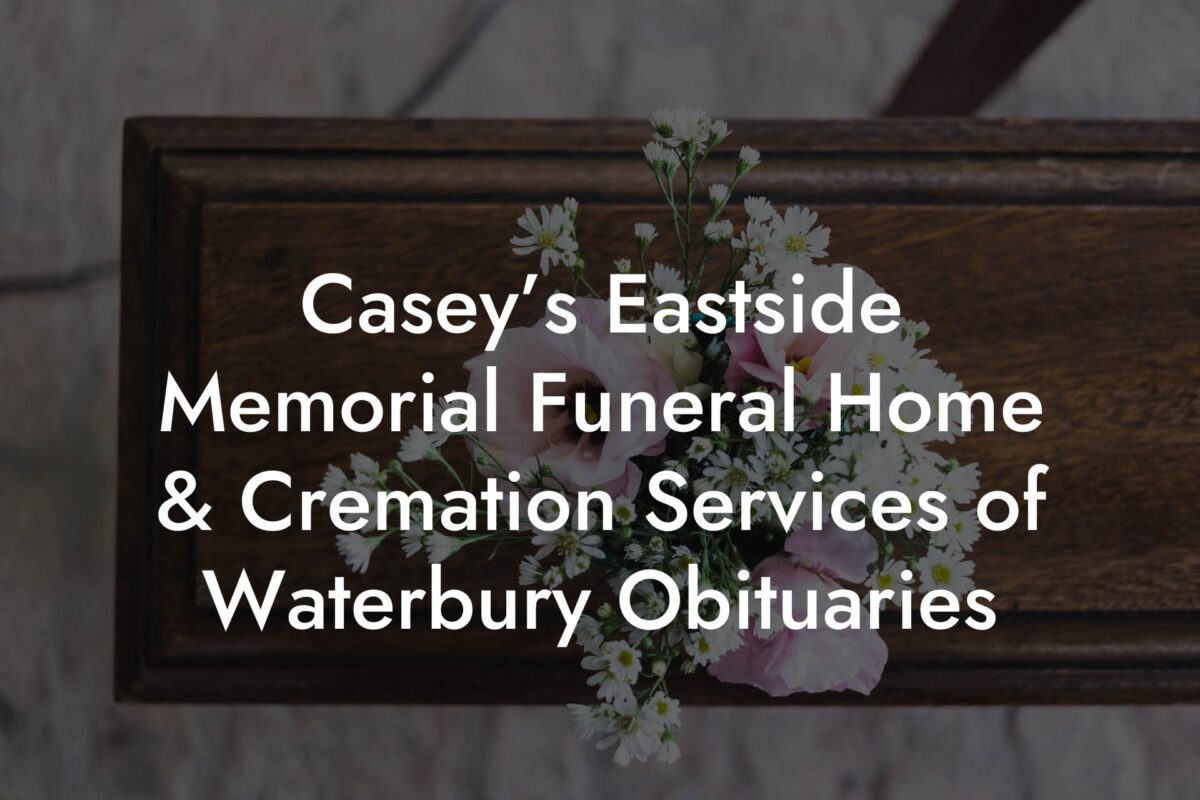 Casey’s Eastside Memorial Funeral Home & Cremation Services of Waterbury Obituaries