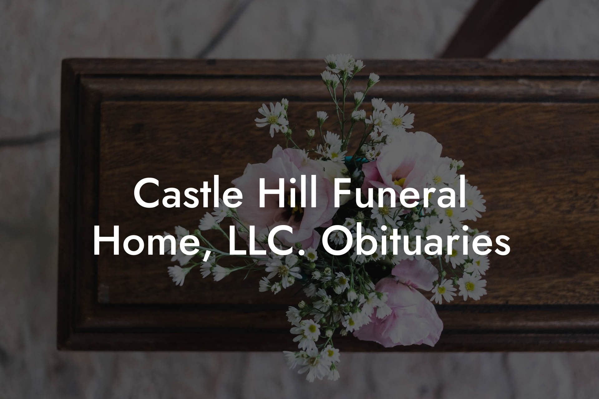 Castle Hill Funeral Home, LLC. Obituaries