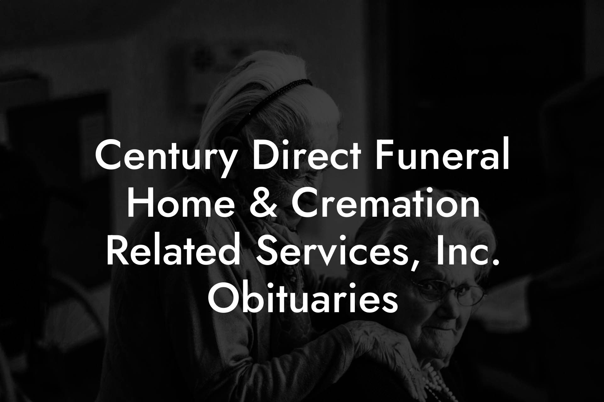 Century Direct Funeral Home & Cremation Related Services, Inc. Obituaries