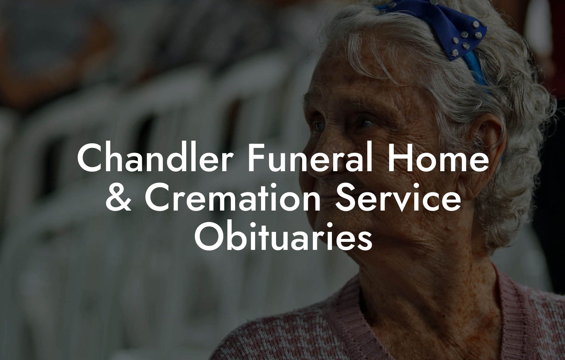 Chandler Funeral Home & Cremation Service Obituaries