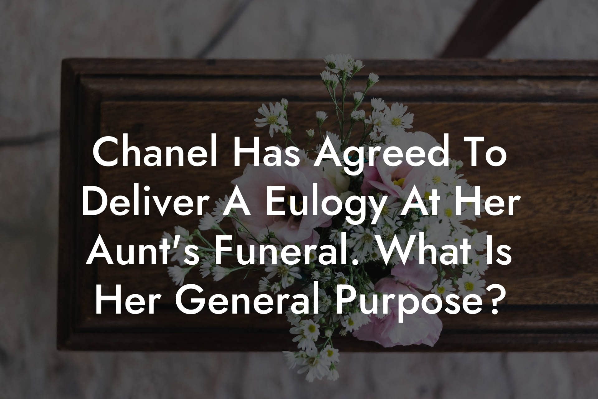 Chanel Has Agreed To Deliver A Eulogy At Her Aunt's Funeral. What Is Her General Purpose?