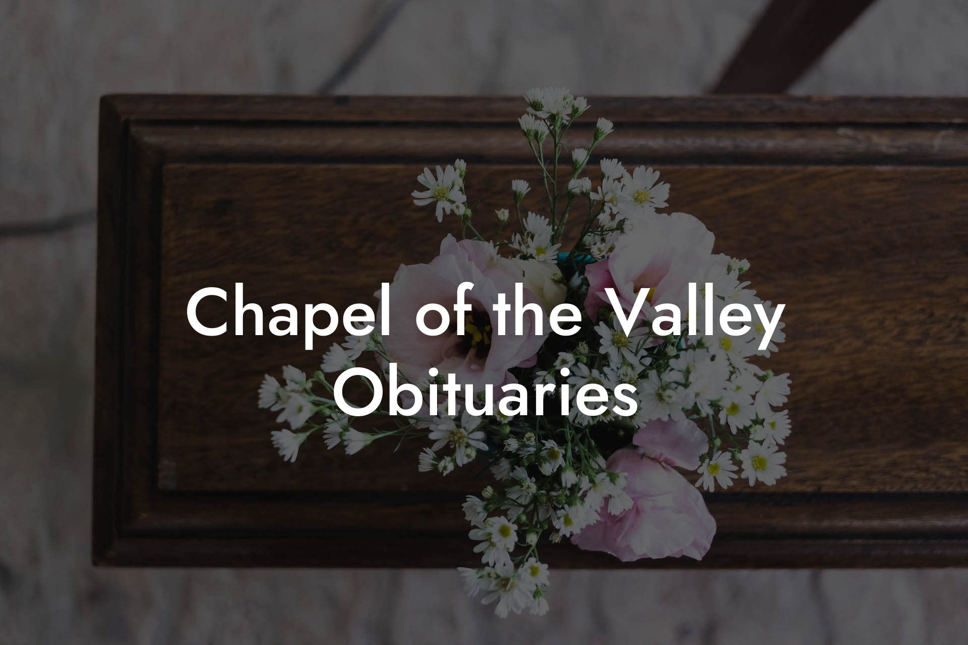 Chapel of the Valley Obituaries