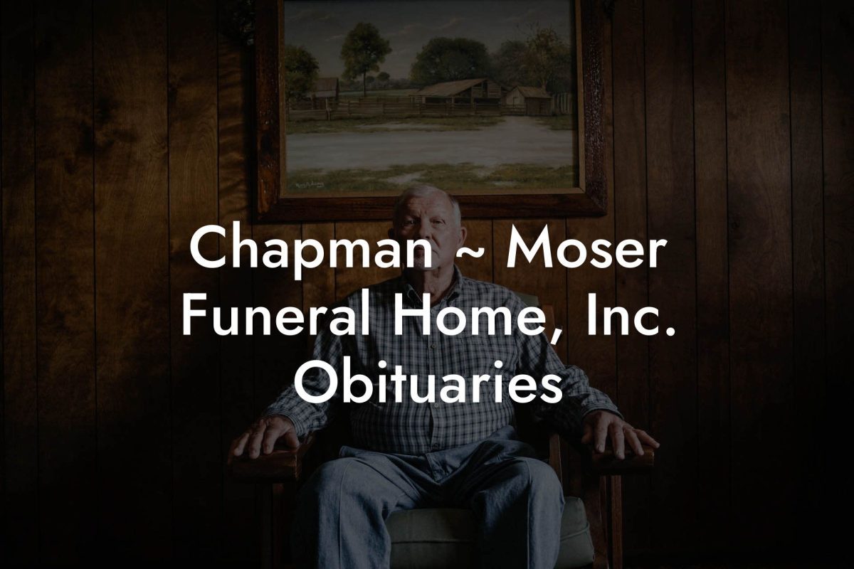 Chapman ~ Moser Funeral Home, Inc. Obituaries
