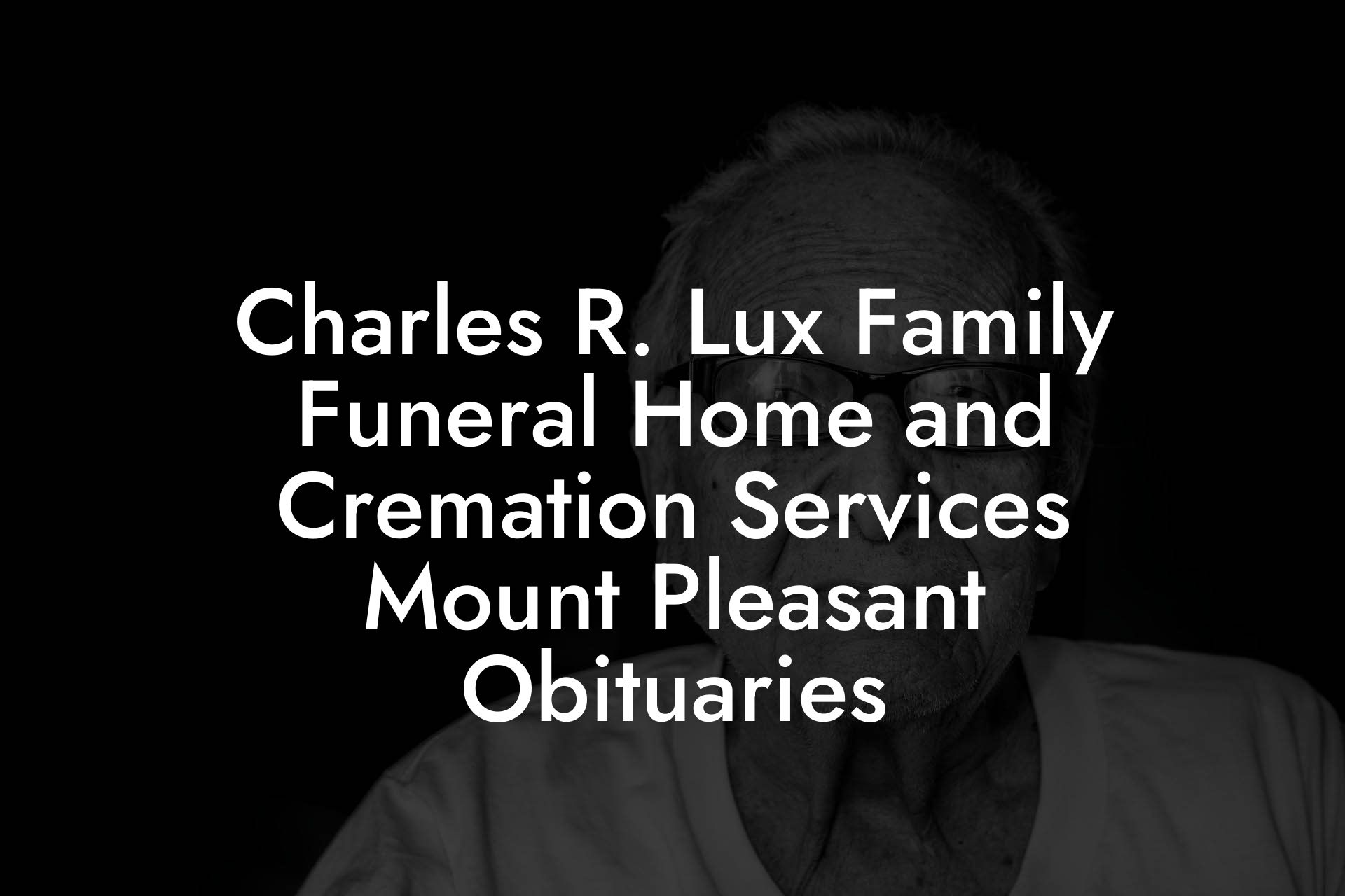 Charles R. Lux Family Funeral Home and Cremation Services Mount Pleasant Obituaries
