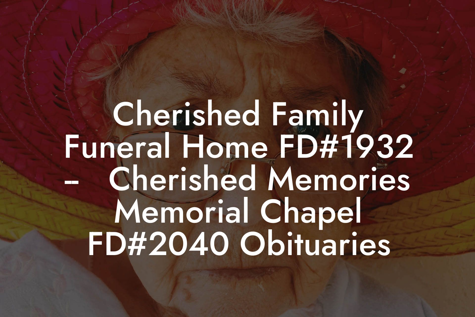 Cherished Family Funeral Home FD#1932   --   Cherished Memories Memorial Chapel FD#2040 Obituaries