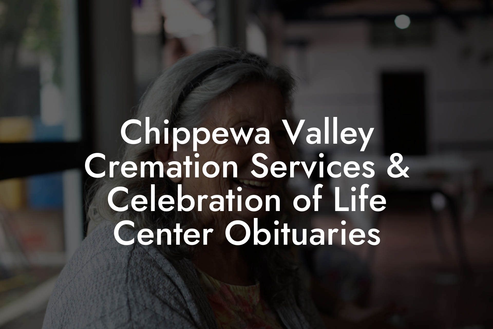 Chippewa Valley Cremation Services & Celebration of Life Center Obituaries