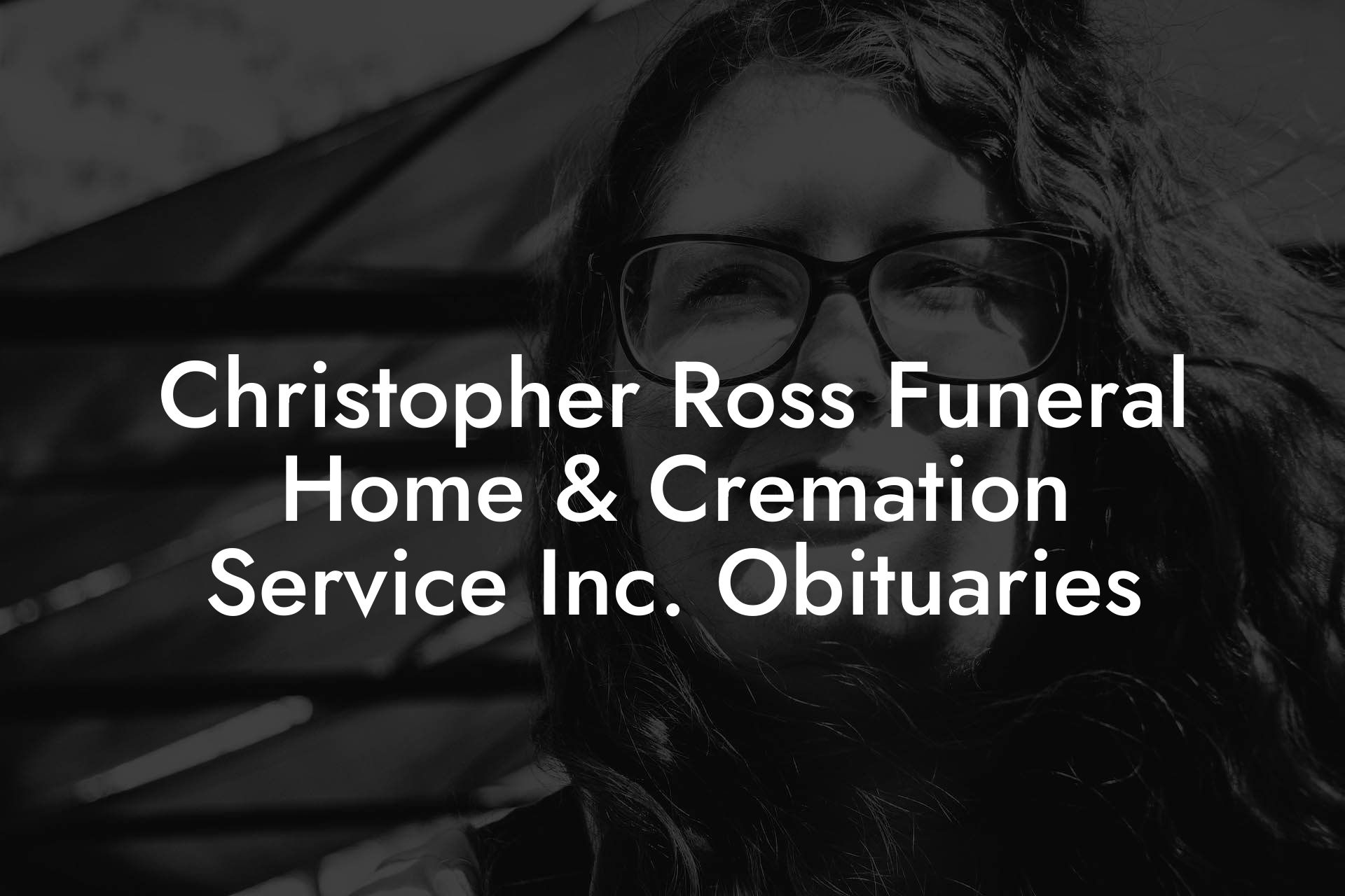 Christopher Ross Funeral Home & Cremation Service Inc. Obituaries