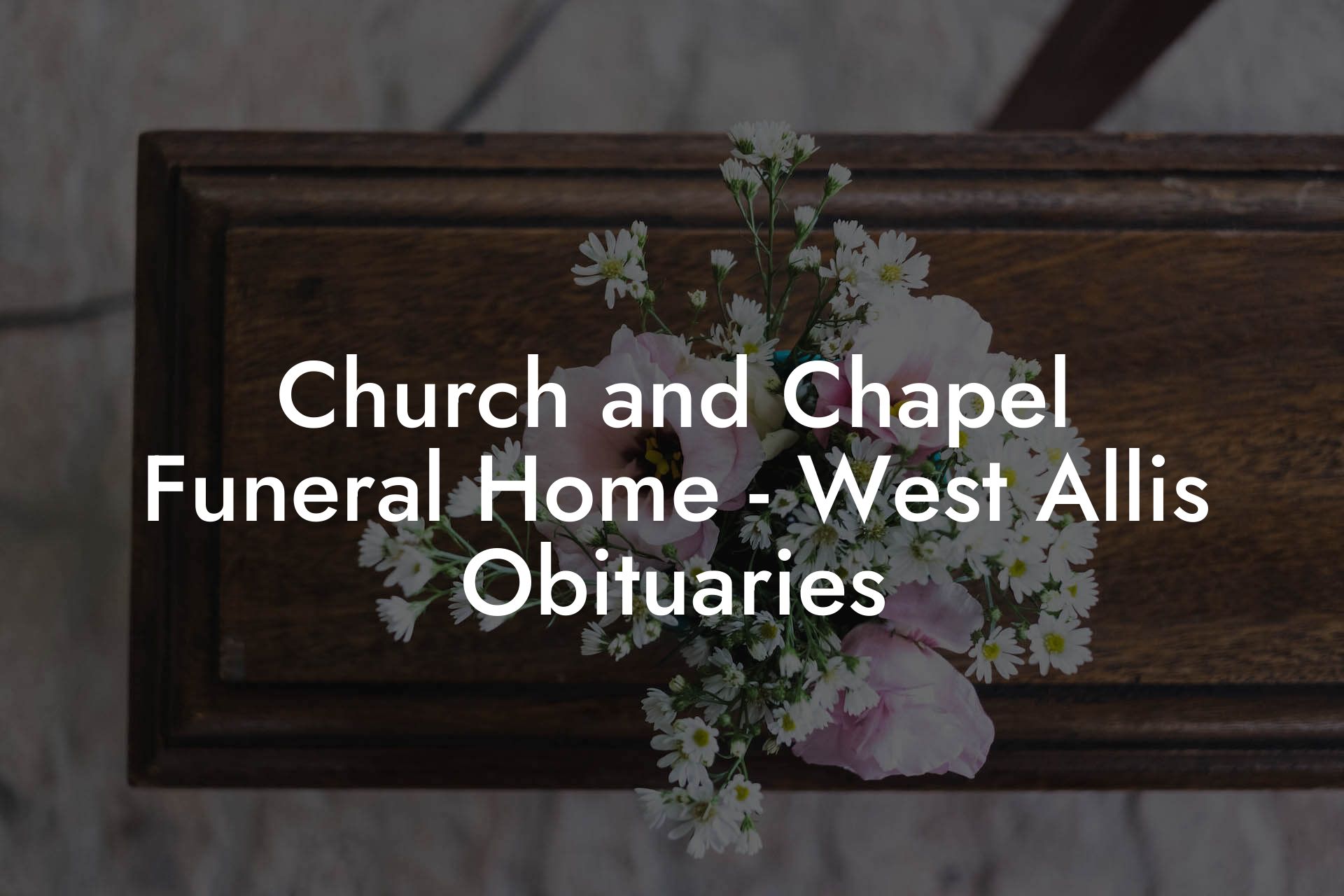 Church and Chapel Funeral Home - West Allis Obituaries