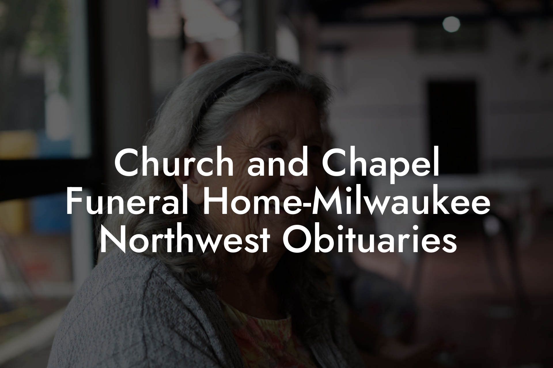 Church and Chapel Funeral Home-Milwaukee Northwest Obituaries