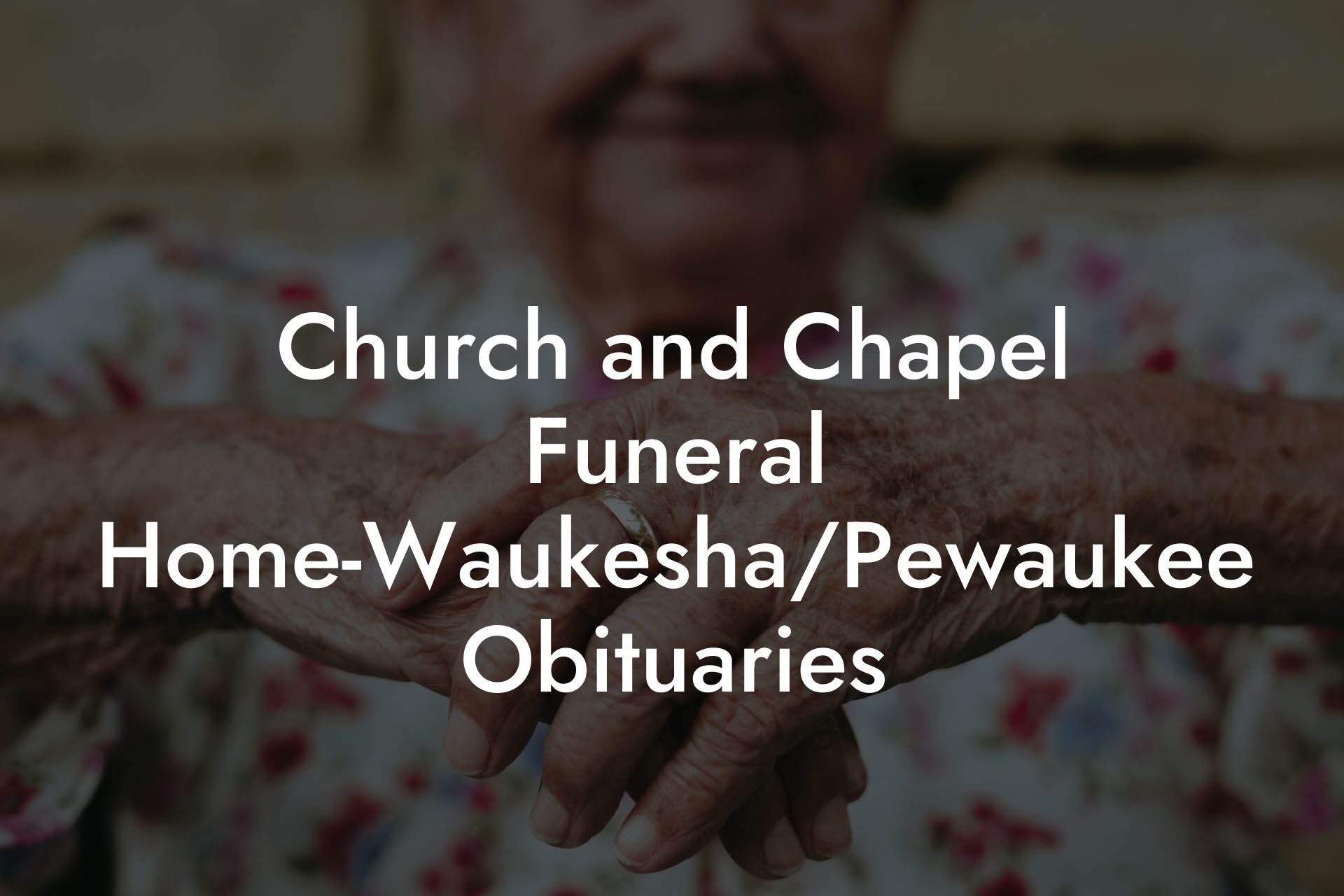 Church and Chapel Funeral Home-Waukesha/Pewaukee Obituaries - Eulogy ...