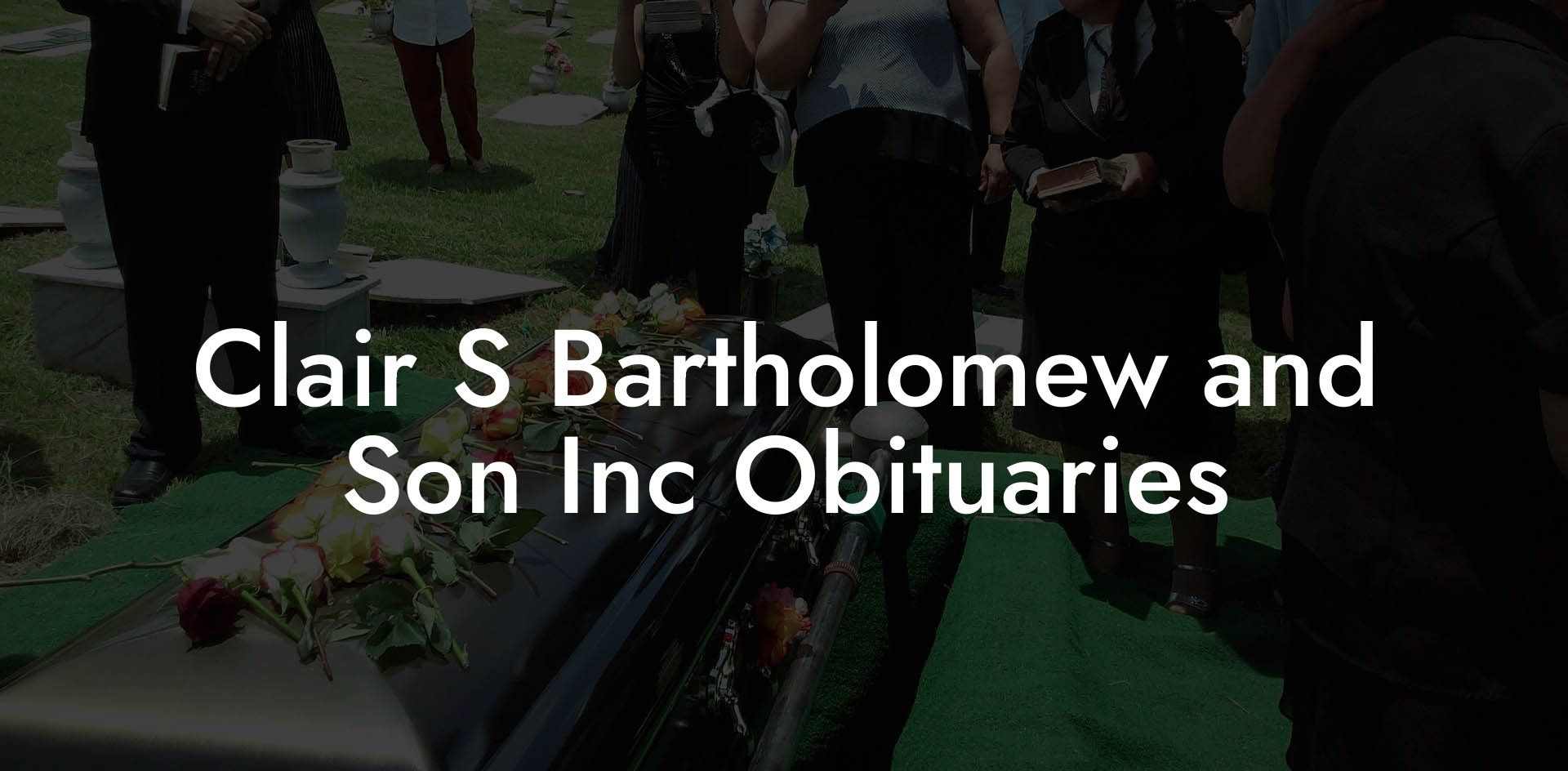 Clair S Bartholomew and Son Inc Obituaries