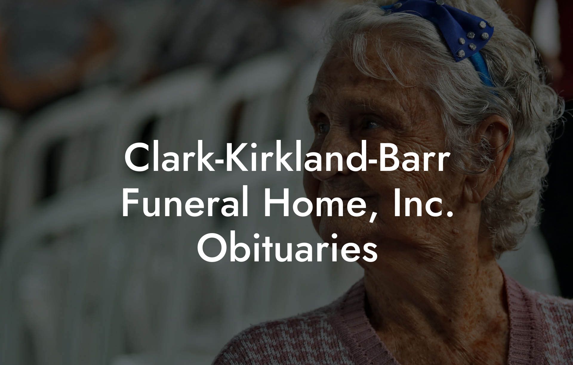 Clark-Kirkland-Barr Funeral Home, Inc. Obituaries