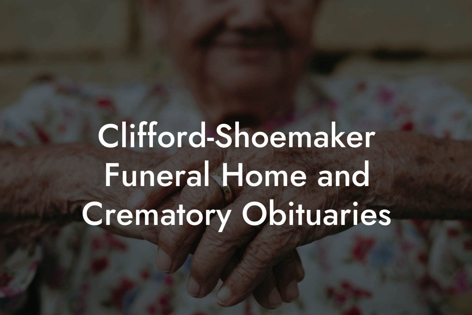 Clifford-Shoemaker Funeral Home and Crematory Obituaries - Eulogy Assistant