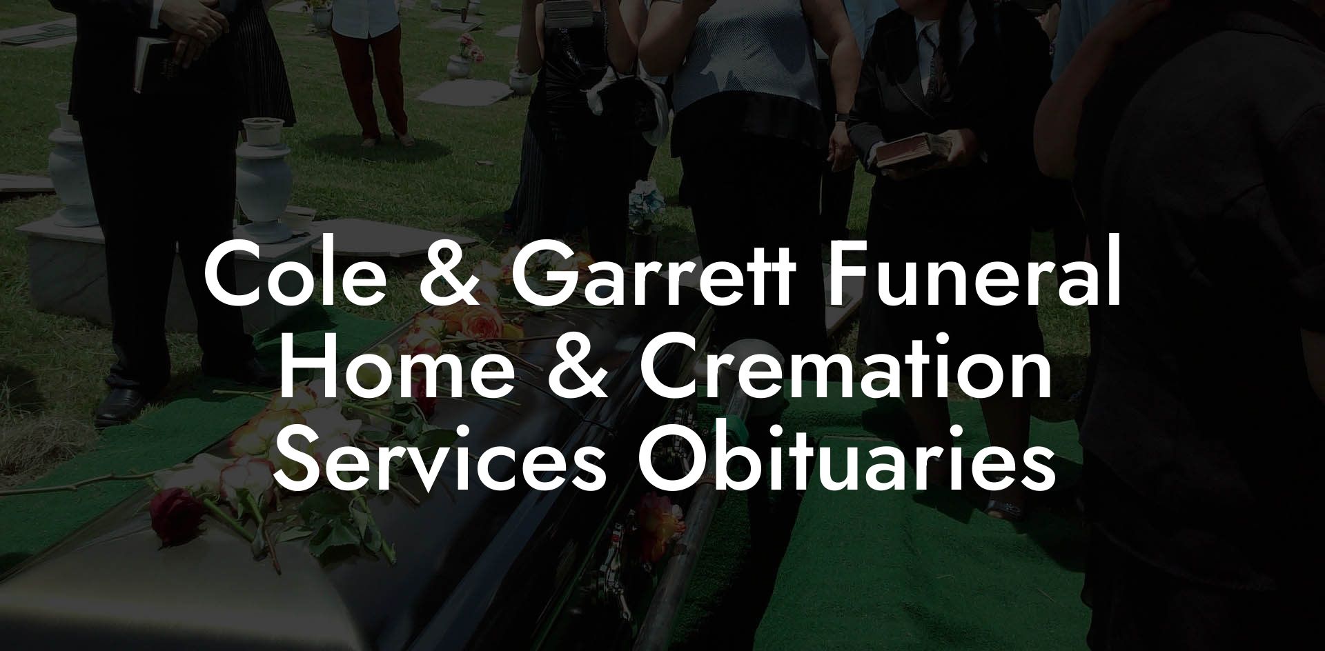 Cole & Garrett Funeral Home & Cremation Services Obituaries