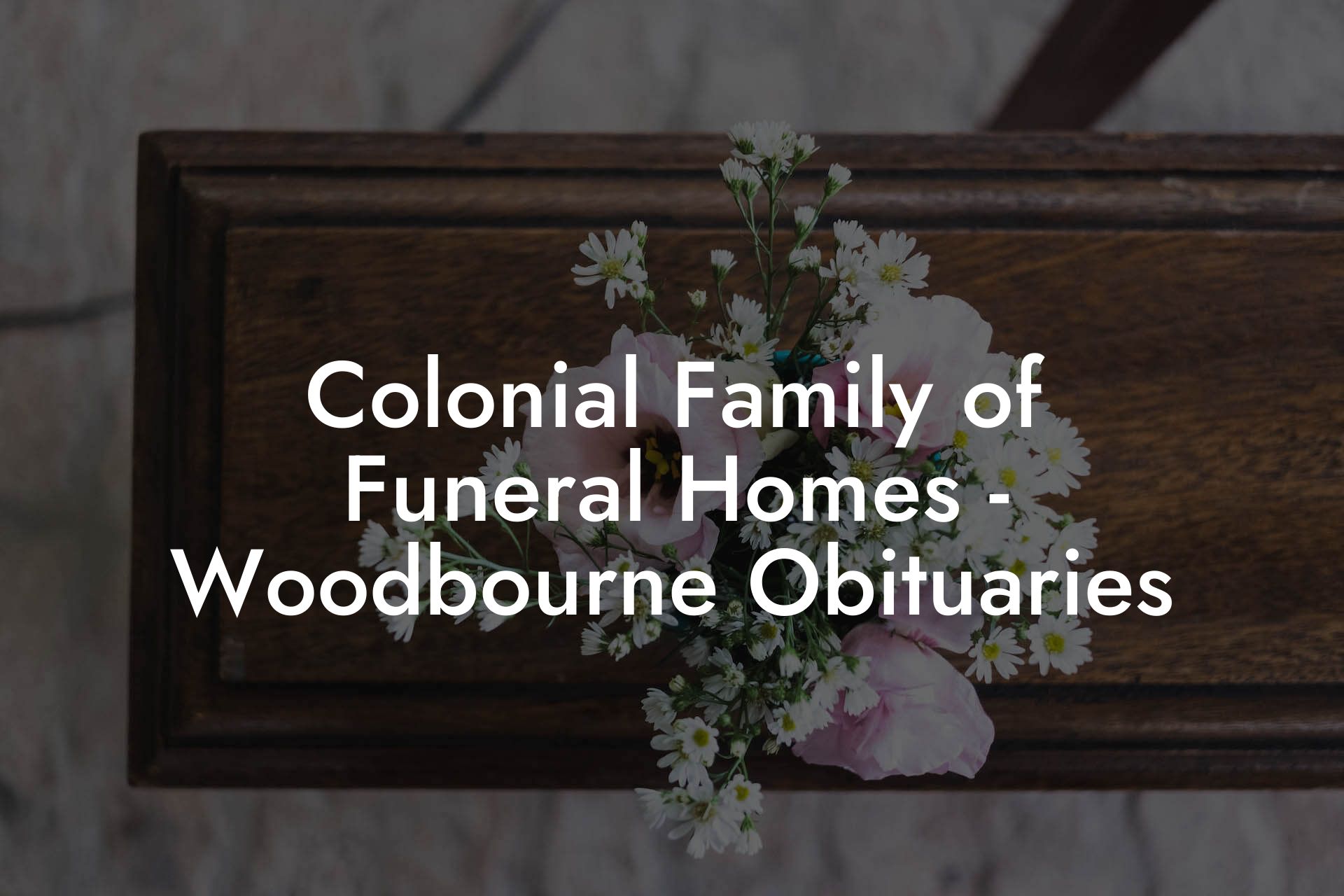 Colonial Family of Funeral Homes - Woodbourne Obituaries
