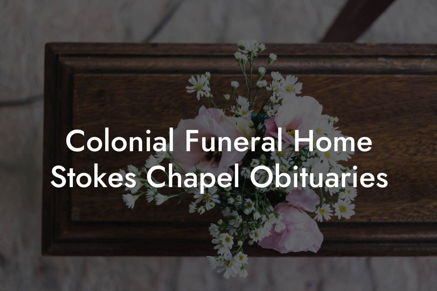 Colonial Funeral Home Stokes Chapel Obituaries - Eulogy Assistant