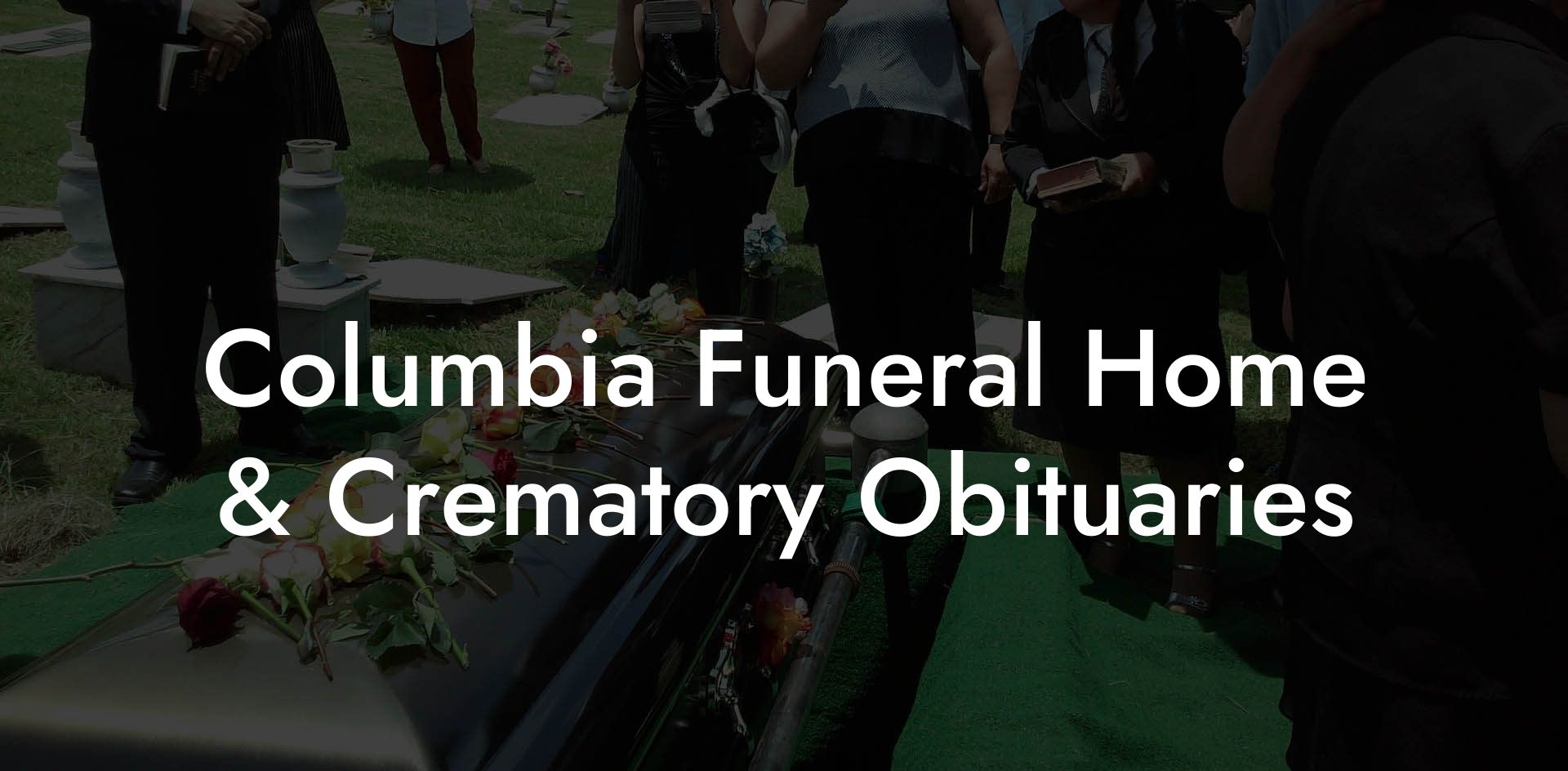 Columbia Funeral Home & Crematory Obituaries