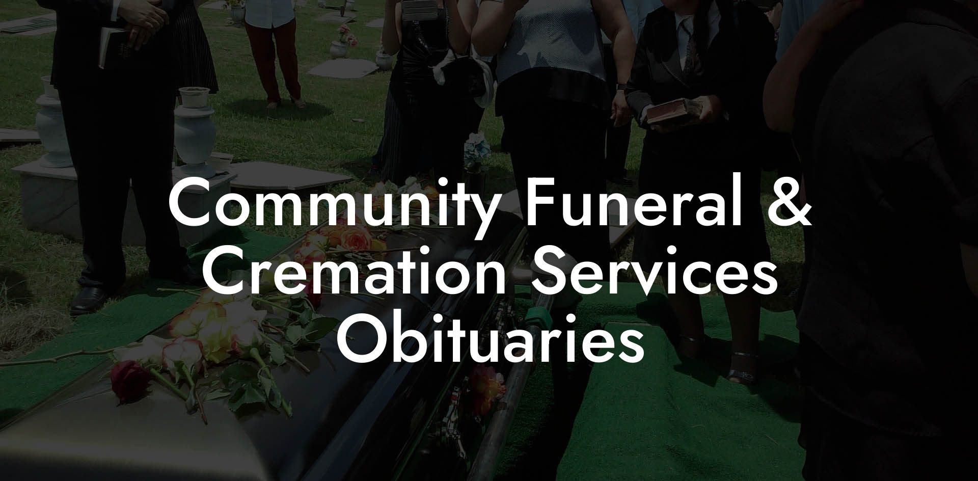 Community Funeral & Cremation Services Obituaries
