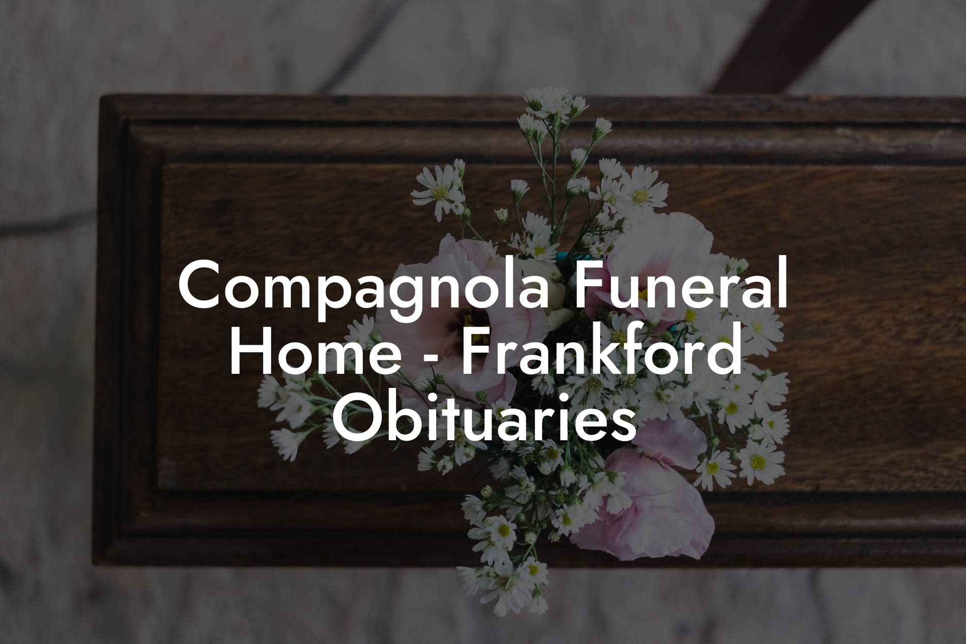 Compagnola Funeral Home - Frankford Obituaries