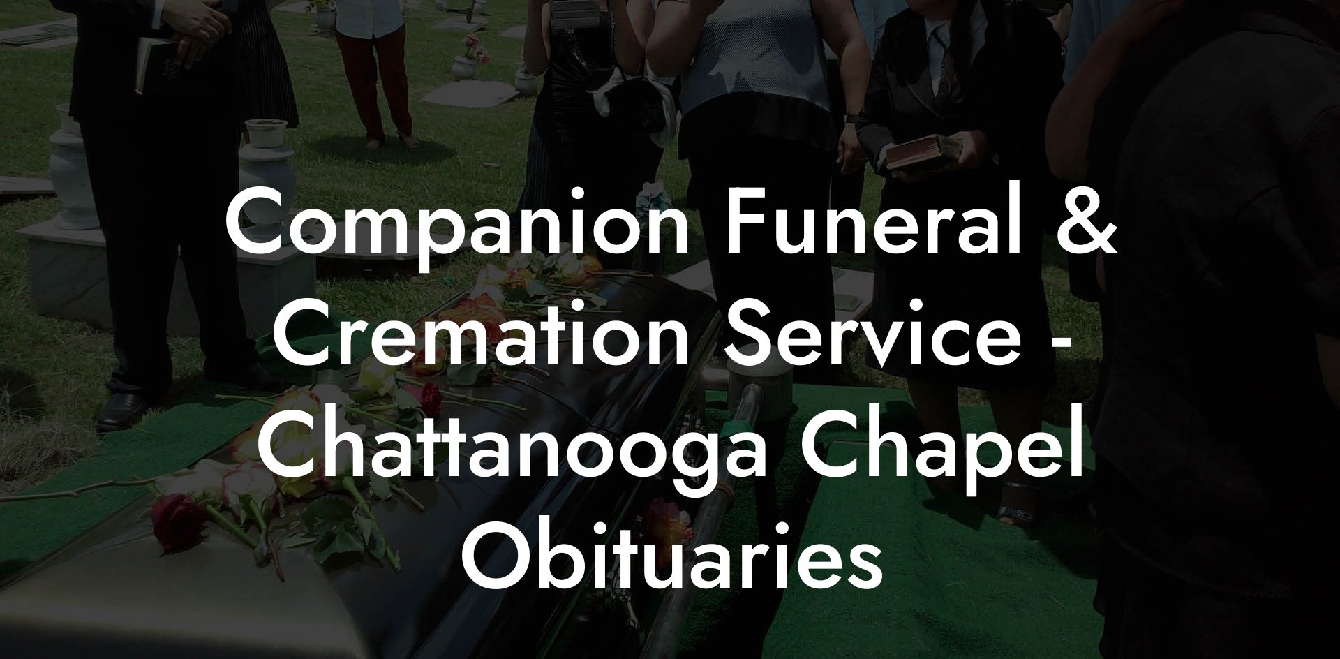 Companion Funeral & Cremation Service - Chattanooga Chapel Obituaries
