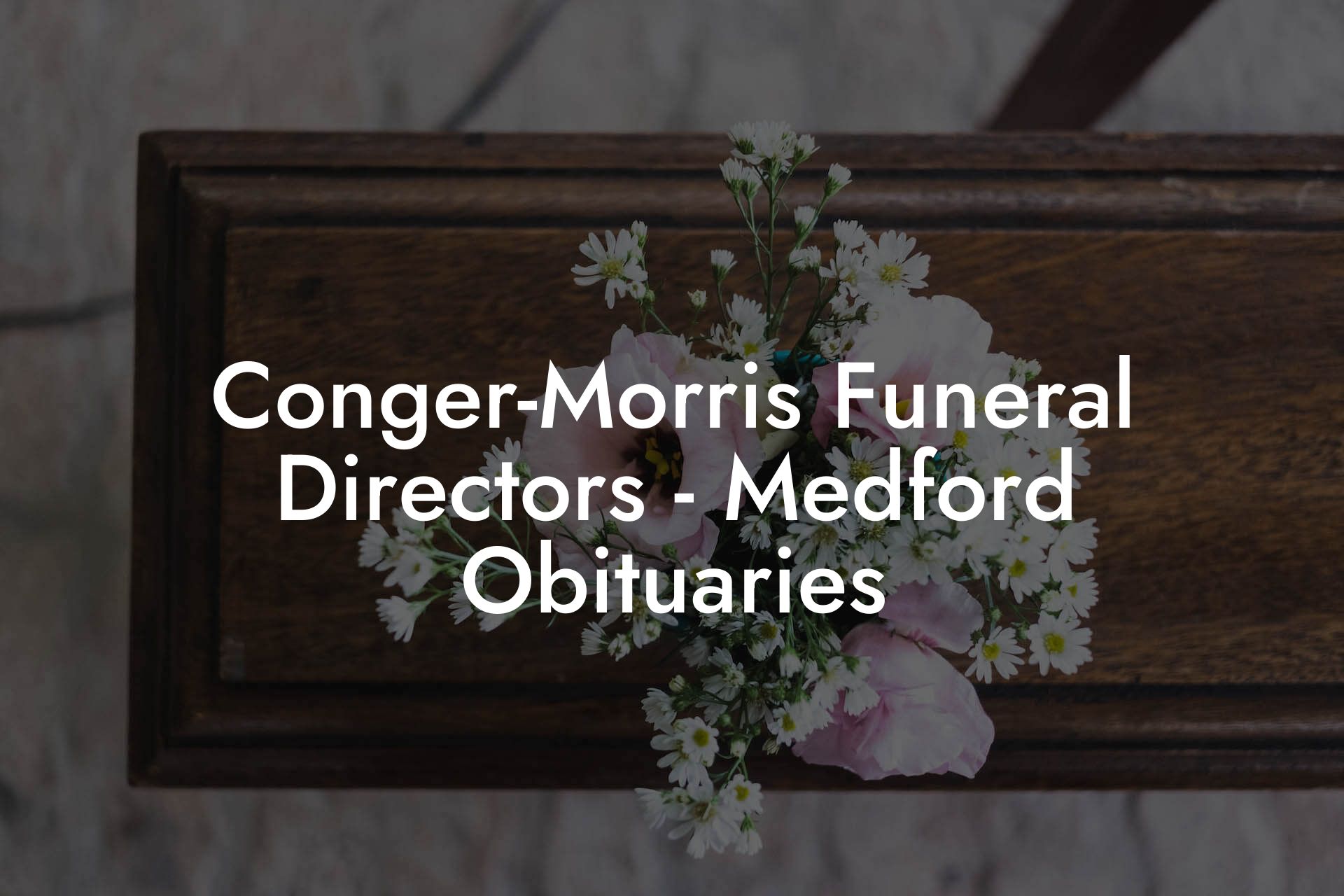 Conger-Morris Funeral Directors - Medford Obituaries