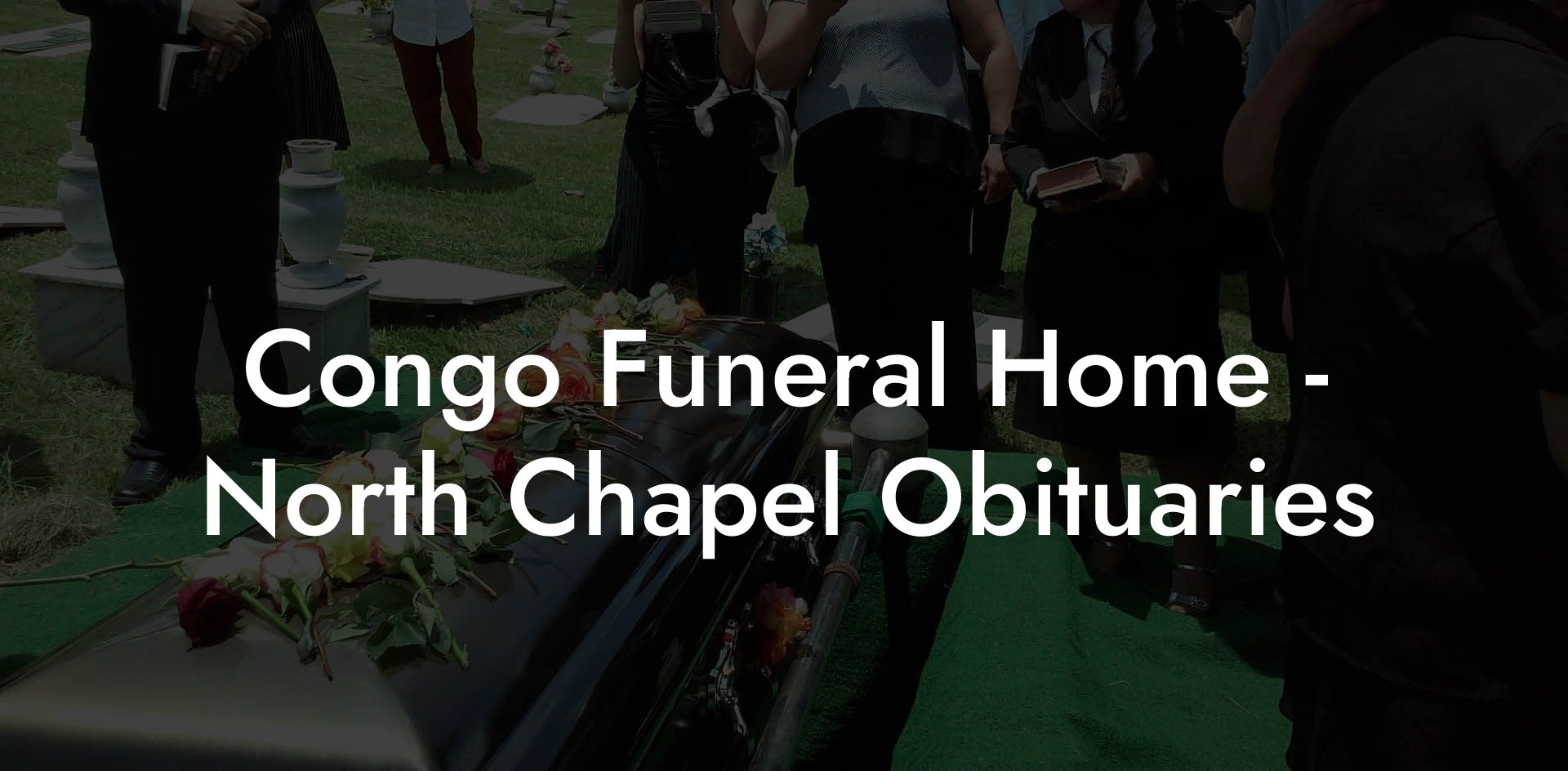 Congo Funeral Home - North Chapel Obituaries