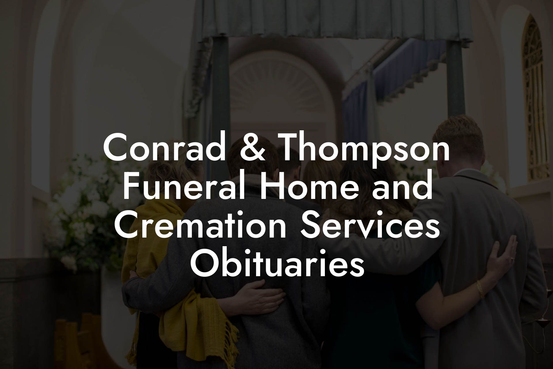 Conrad & Thompson Funeral Home and Cremation Services Obituaries