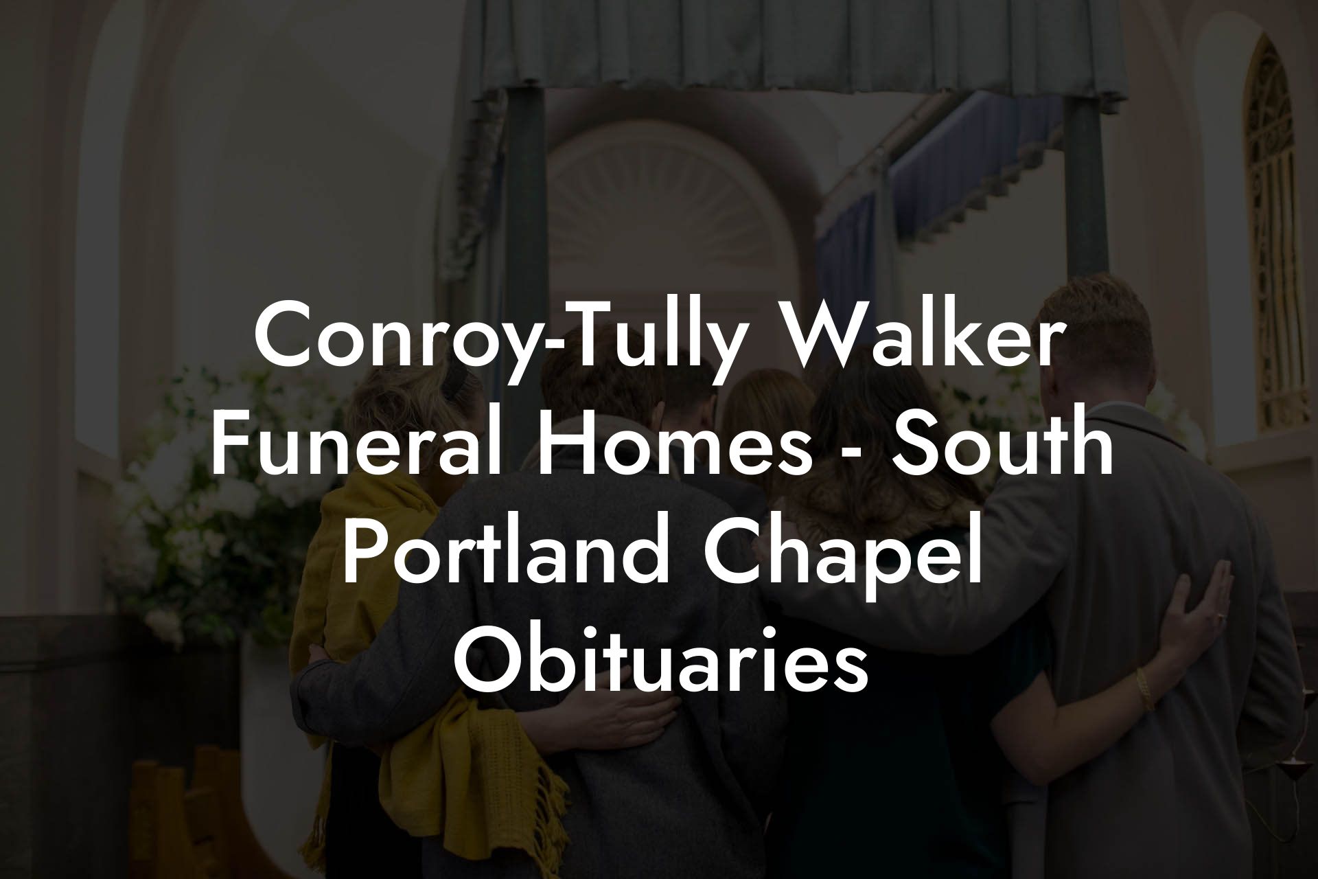 ConroyTully Walker Funeral Homes South Portland Chapel Obituaries Eulogy Assistant
