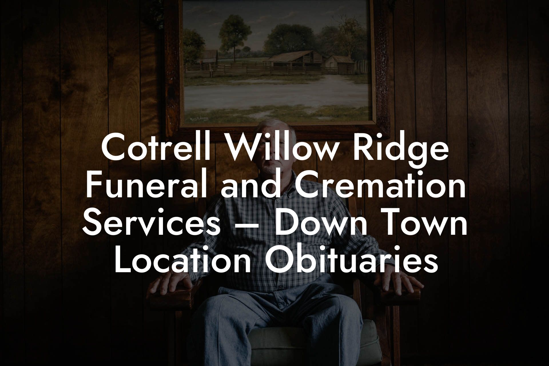 Cotrell Willow Ridge Funeral and Cremation Services – Down Town Location Obituaries