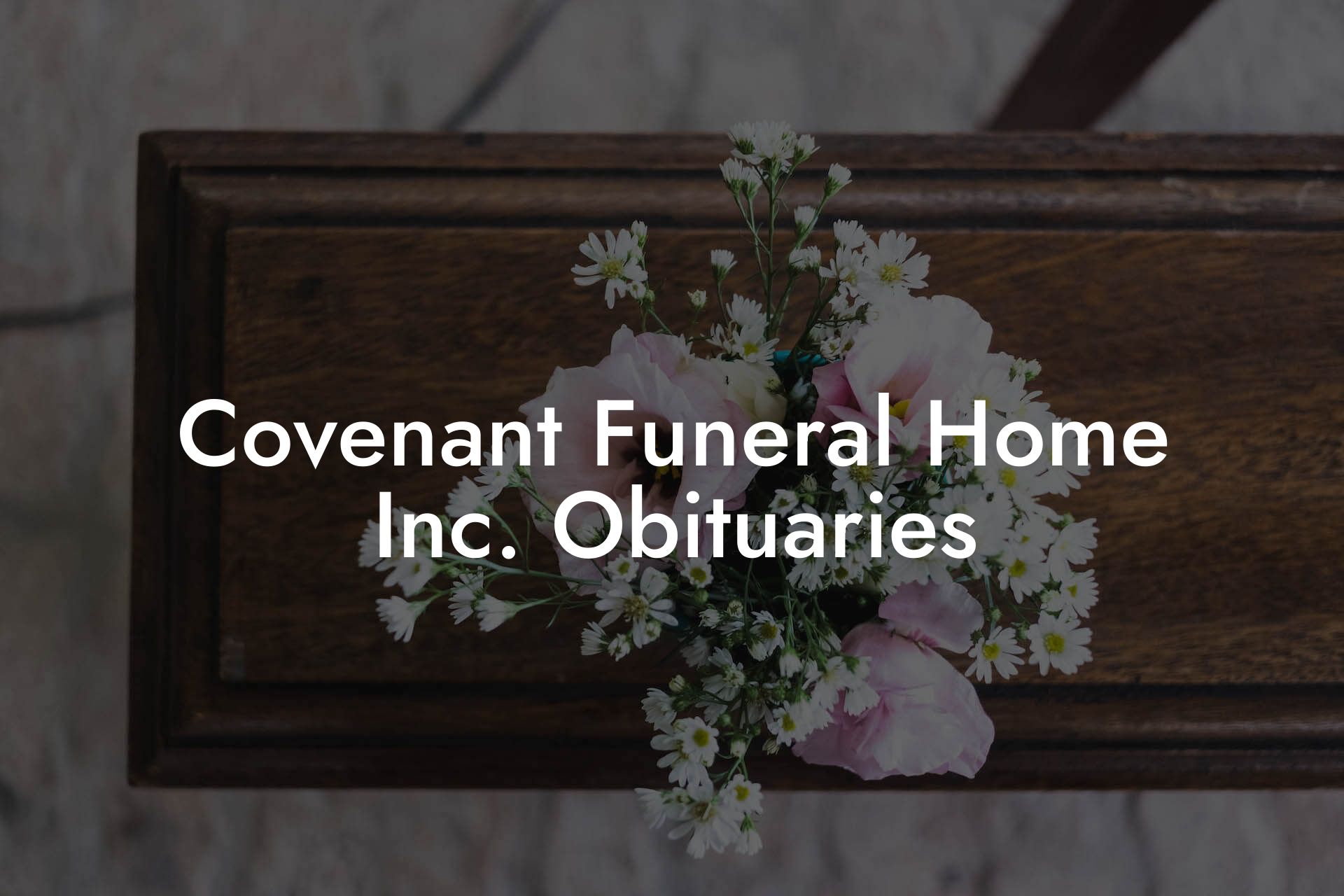 Covenant Funeral Home Inc. Obituaries