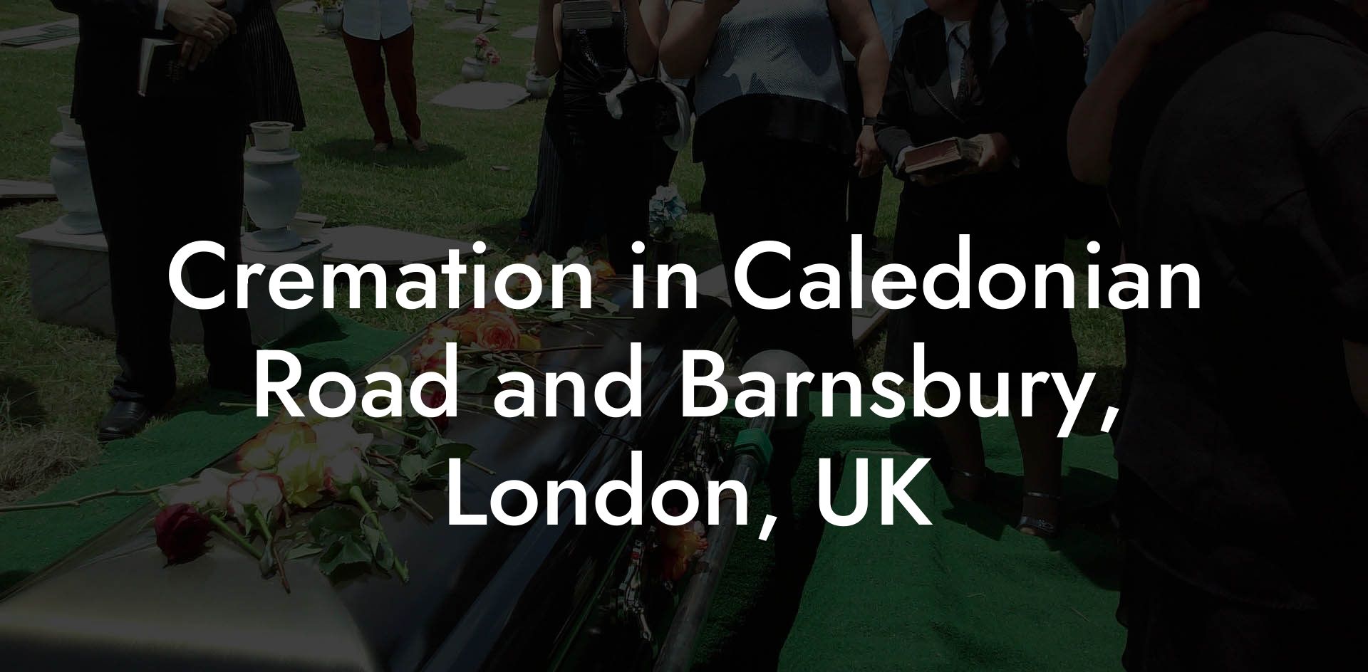 Cremation in Caledonian Road and Barnsbury, London, UK
