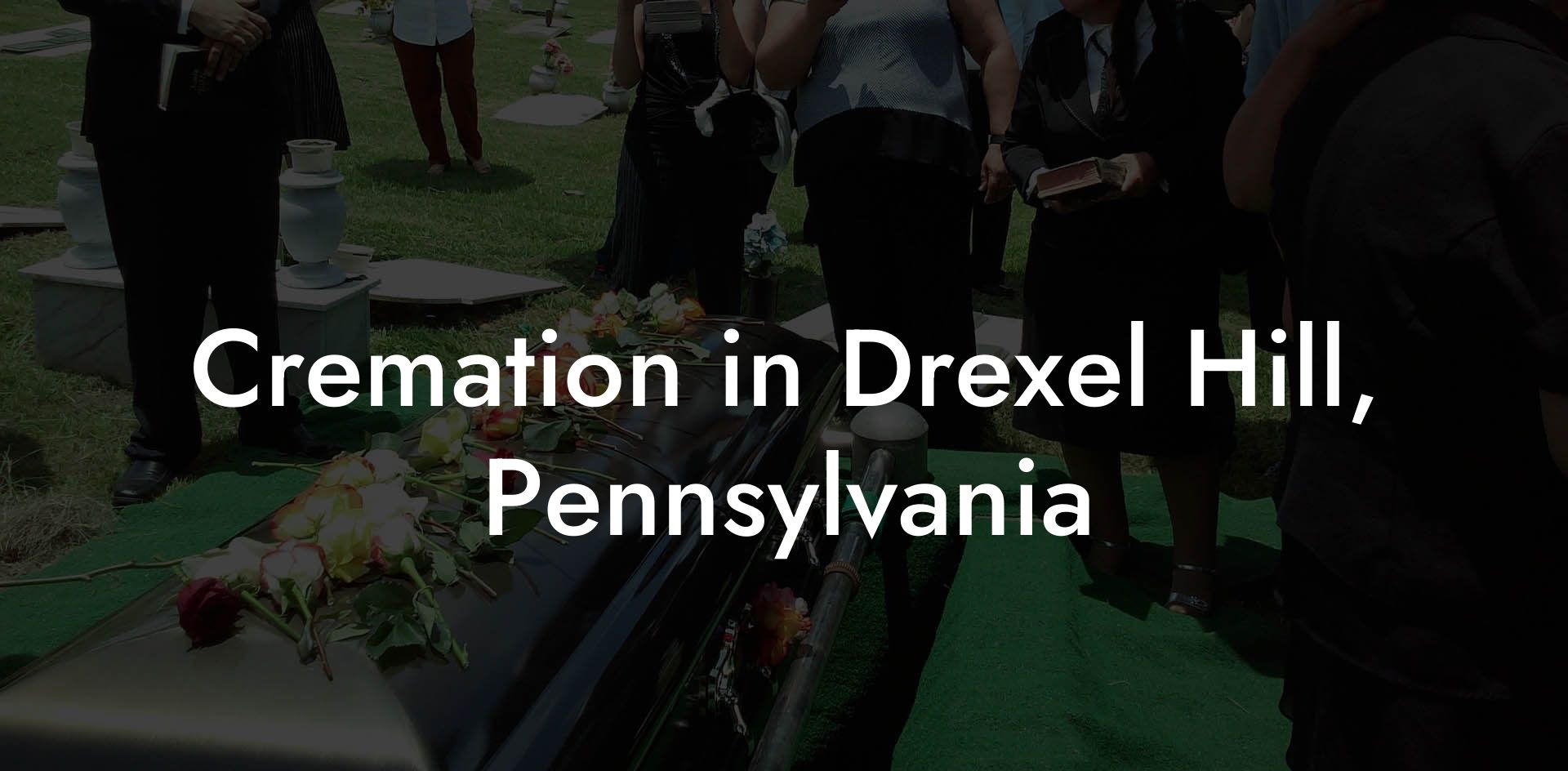 Cremation in Drexel Hill, Pennsylvania