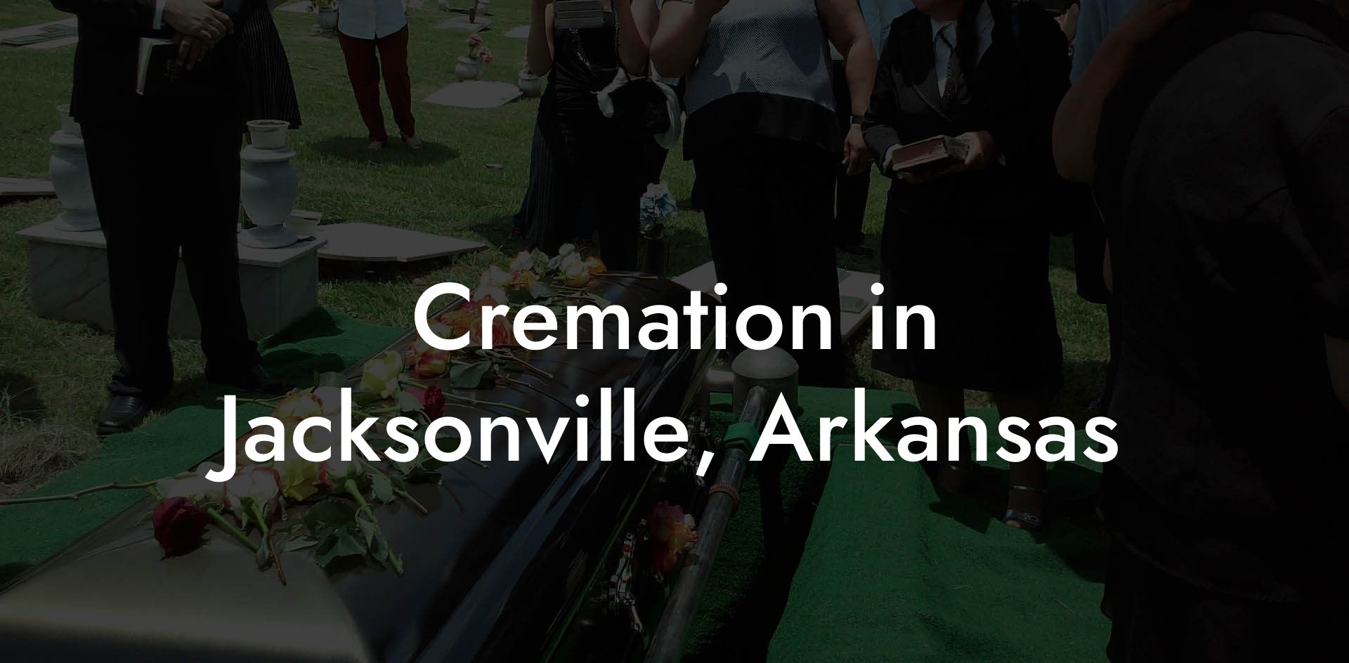Cremation in Jacksonville, Arkansas